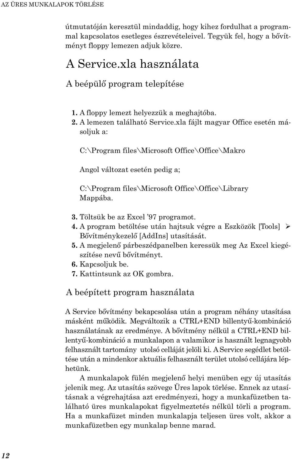 xla fájlt magyar Office esetén másoljuk a: C:\Program files\microsoft Office\Office\Makro Angol változat esetén pedig a; C:\Program files\microsoft Office\Office\Library Mappába. 3.