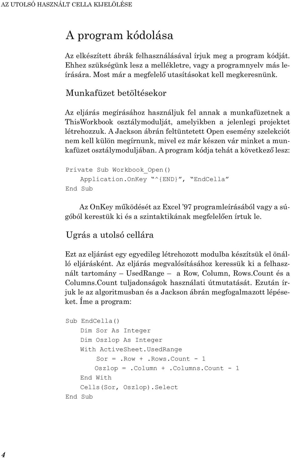 Munkafüzet betöltésekor Az eljárás megírásához használjuk fel annak a munkafüzetnek a ThisWorkbook osztálymodulját, amelyikben a jelenlegi projektet létrehozzuk.