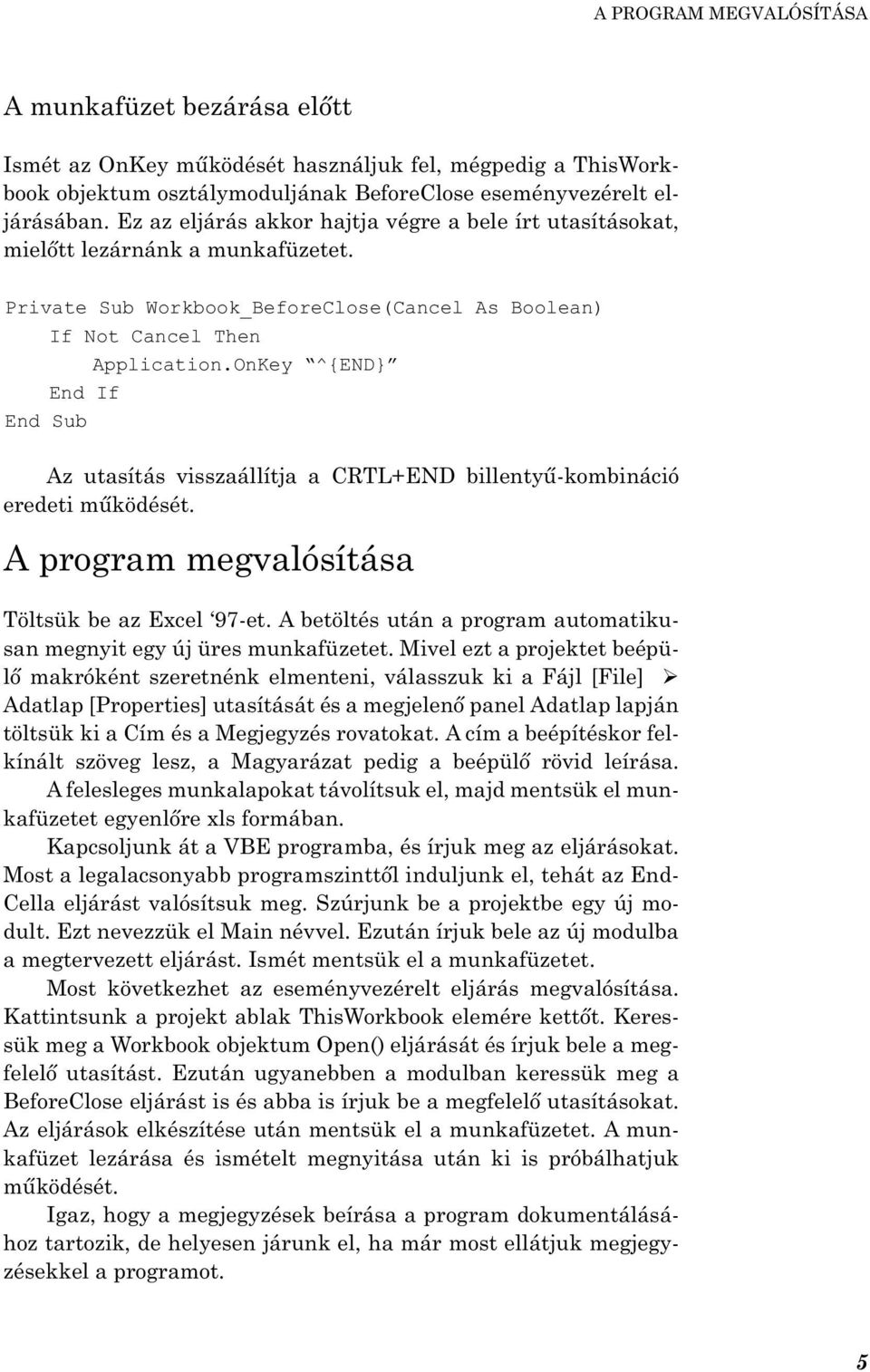 OnKey ^{END} End If End Sub Az utasítás visszaállítja a CRTL+END billentyû-kombináció eredeti mûködését. A program megvalósítása Töltsük be az Excel 97-et.