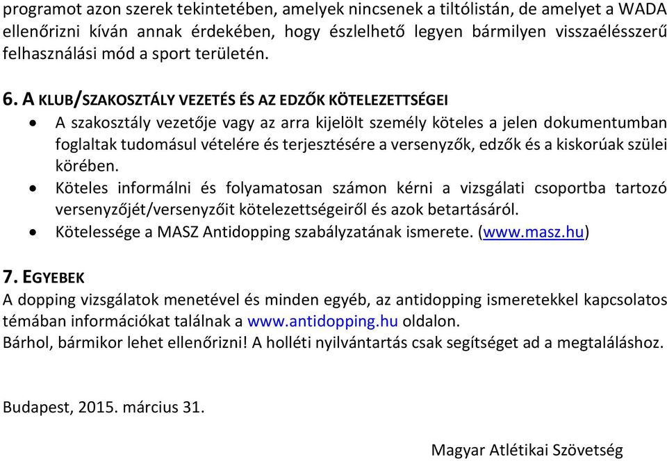 A KLUB/SZAKOSZTÁLY VEZETÉS ÉS AZ EDZŐK KÖTELEZETTSÉGEI A szakosztály vezetője vagy az arra kijelölt személy köteles a jelen dokumentumban foglaltak tudomásul vételére és terjesztésére a versenyzők,