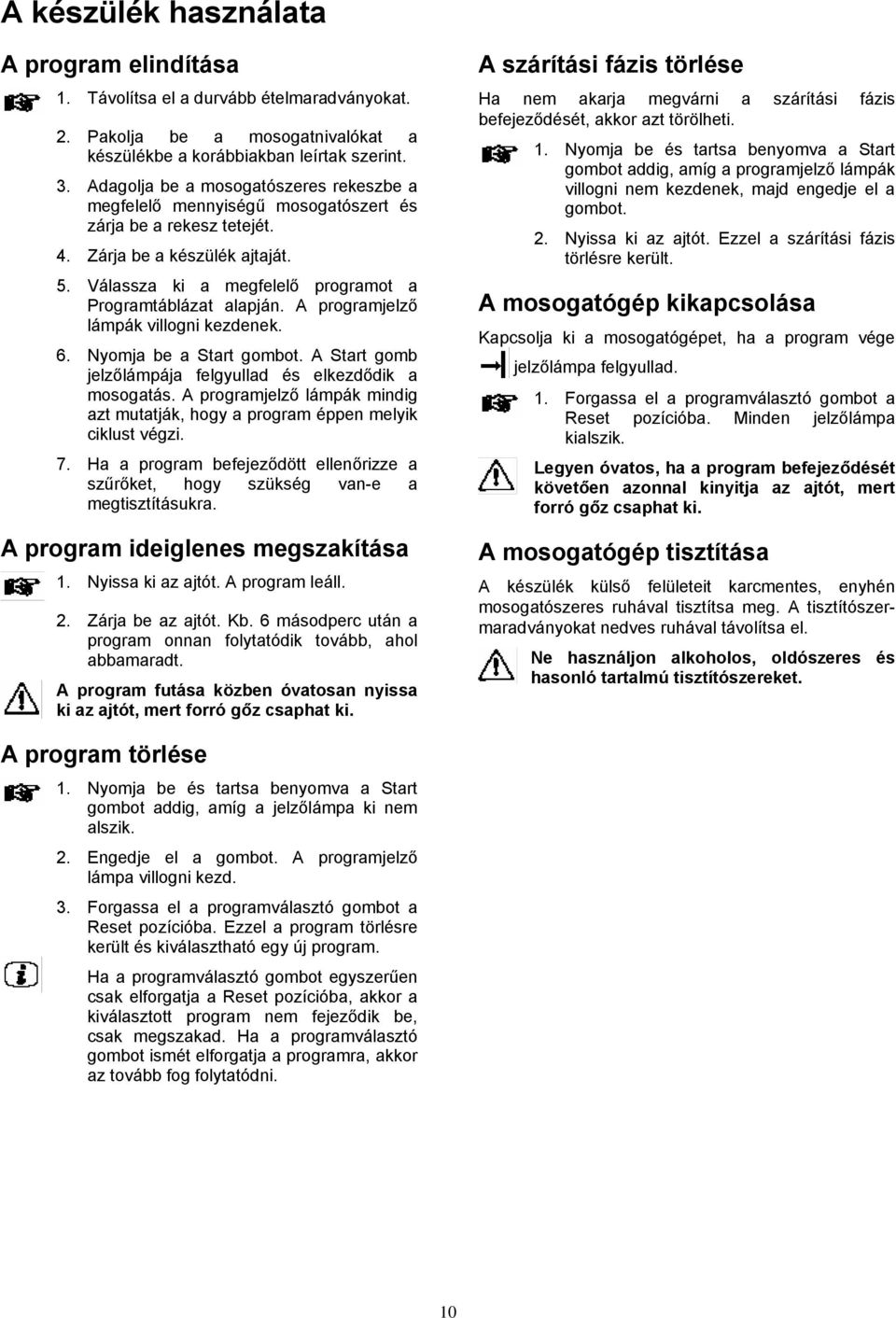 A programjelző lámpák villogni kezdenek. 6. Nyomja be a Start gombot. A Start gomb jelzőlámpája felgyullad és elkezdődik a mosogatás.