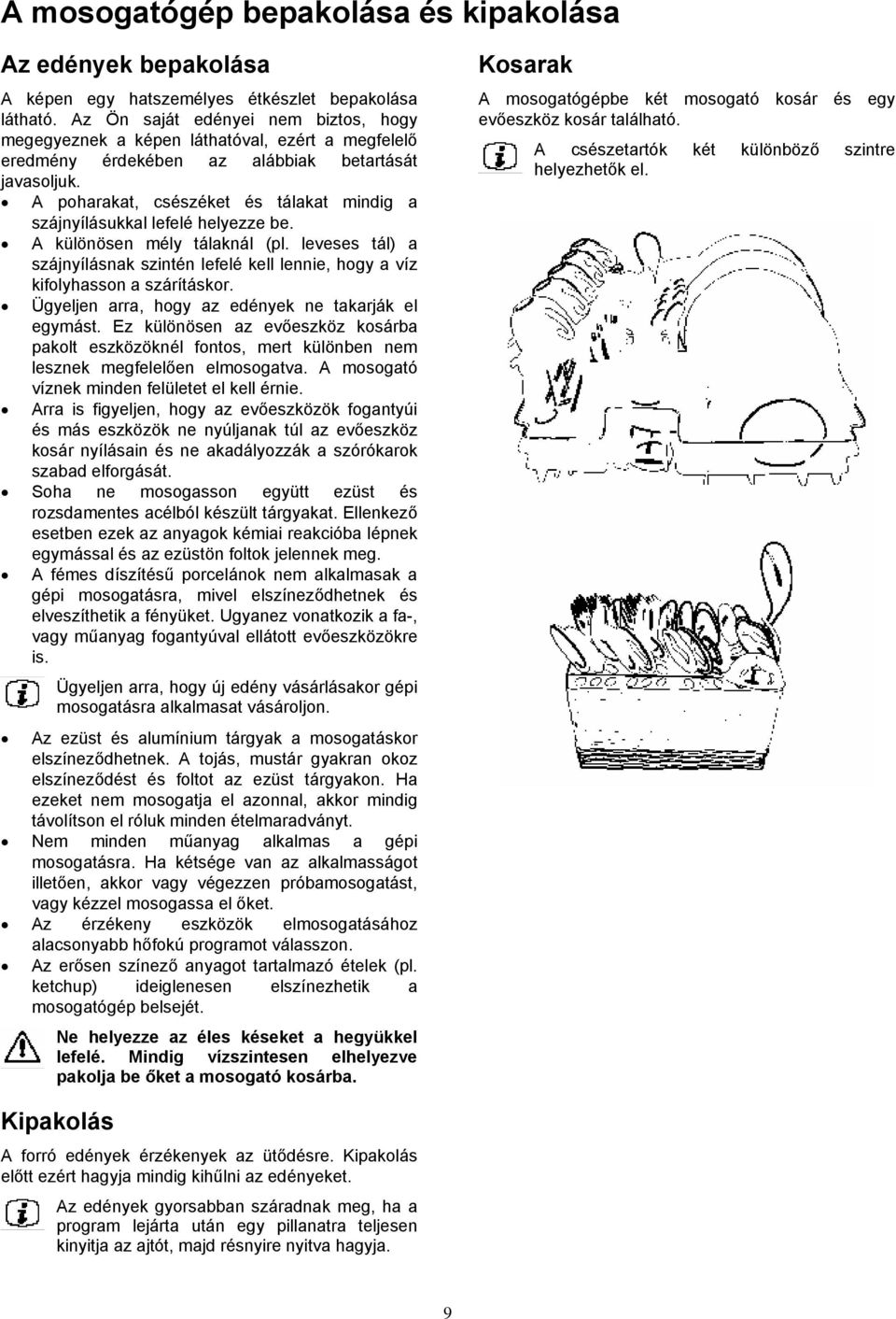 A poharakat, csészéket és tálakat mindig a szájnyílásukkal lefelé helyezze be. A különösen mély tálaknál (pl.