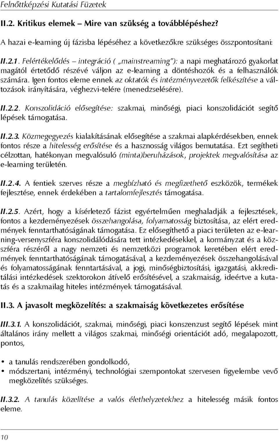 Igen fontos eleme ennek az oktatók és intézményvezetõk felkészítése a változások irányítására, véghezvi-telére (menedzselésére). II.2.