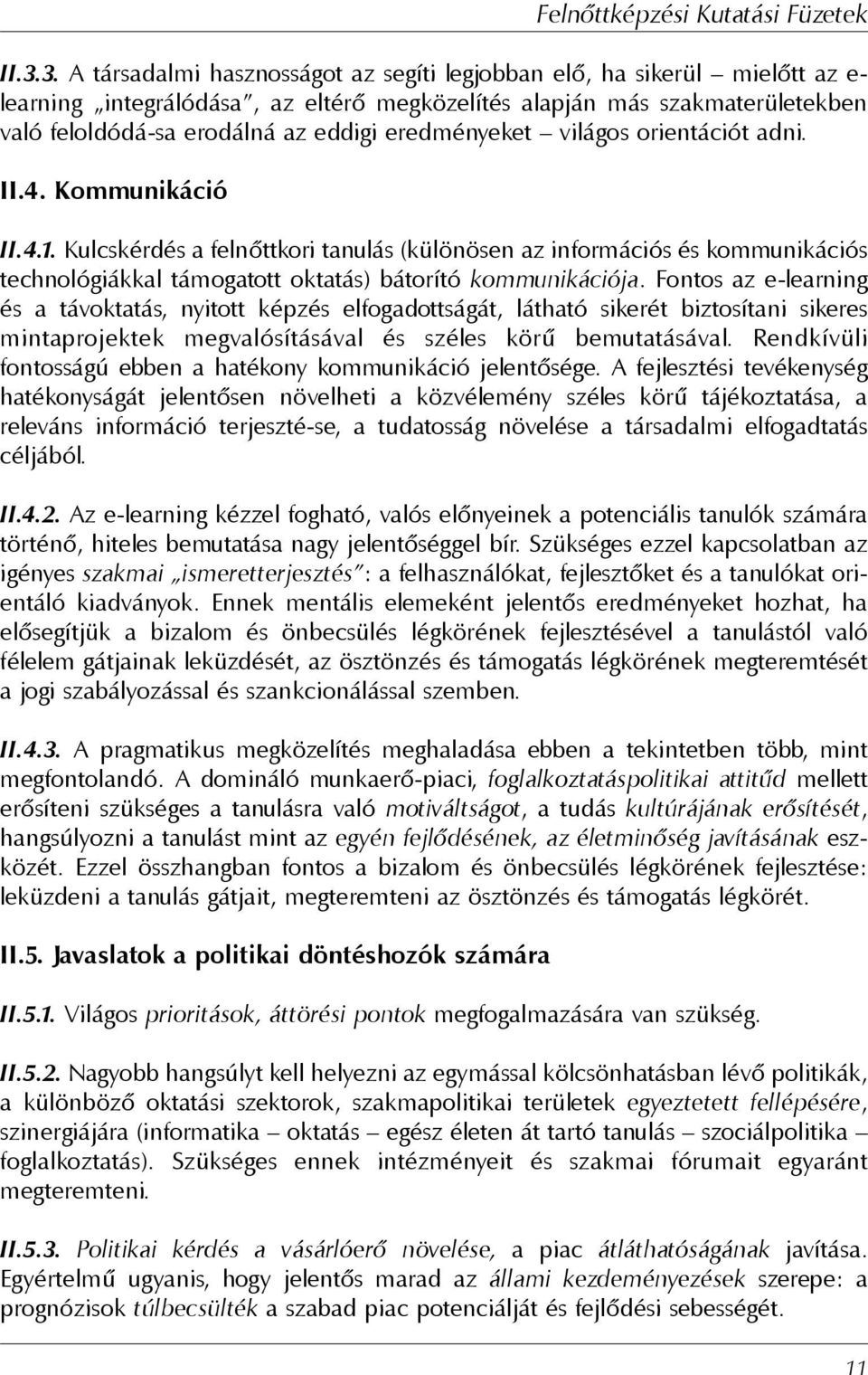 Kulcskérdés a felnõttkori tanulás (különösen az információs és kommunikációs technológiákkal támogatott oktatás) bátorító kommunikációja.