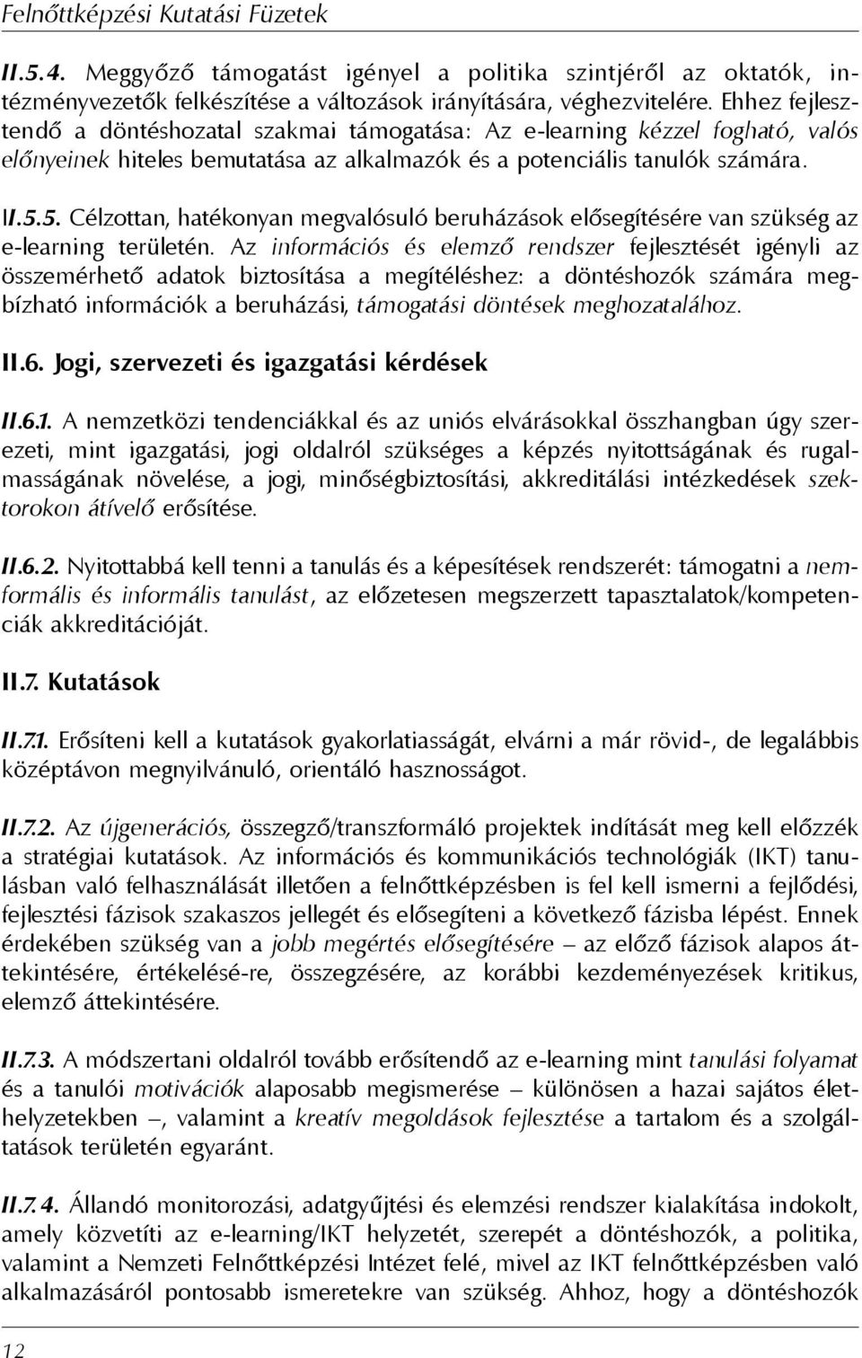 5. Célzottan, hatékonyan megvalósuló beruházások elõsegítésére van szükség az e-learning területén.