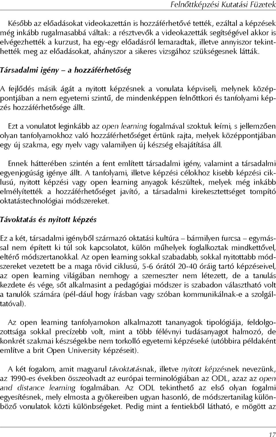 Társadalmi igény a hozzáférhetõség A fejlõdés másik ágát a nyitott képzésnek a vonulata képviseli, melynek középpontjában a nem egyetemi szintû, de mindenképpen felnõttkori és tanfolyami képzés