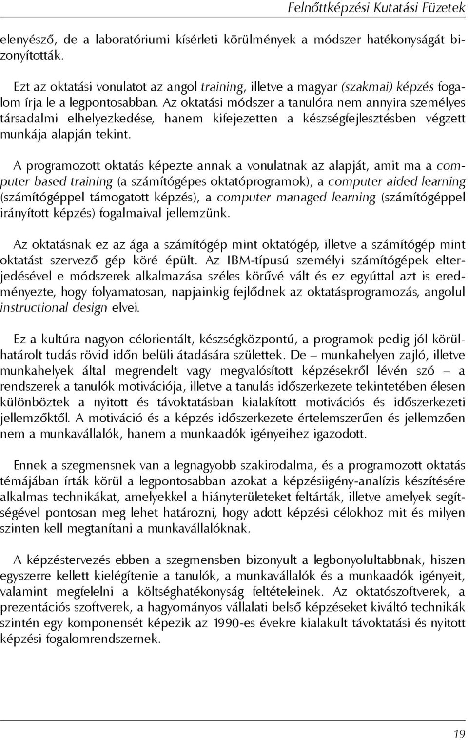 Az oktatási módszer a tanulóra nem annyira személyes társadalmi elhelyezkedése, hanem kifejezetten a készségfejlesztésben végzett munkája alapján tekint.