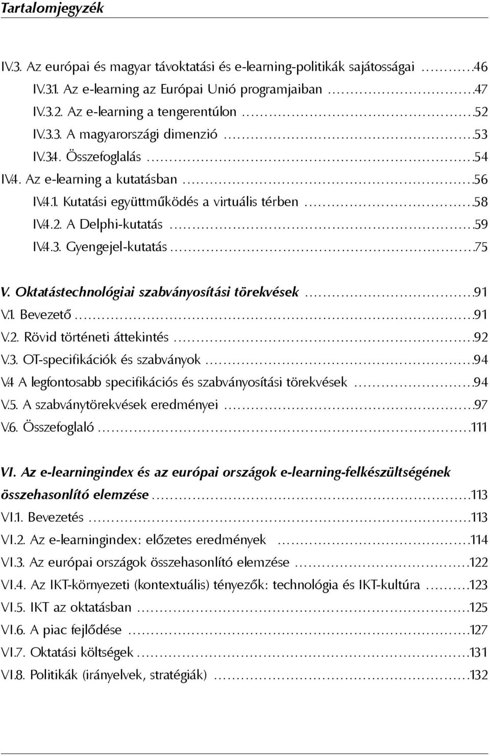 ..75 V. Oktatástechnológiai szabványosítási törekvések...91 V.1. Bevezetõ...91 V.2. Rövid történeti áttekintés...92 V.3. OT-specifikációk és szabványok...94 V.