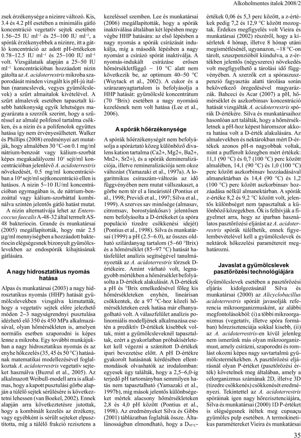 Vizsgálataik alapján a 25 50 IU ml 1 koncentrációban hozzáadott nizin gátolta az A.