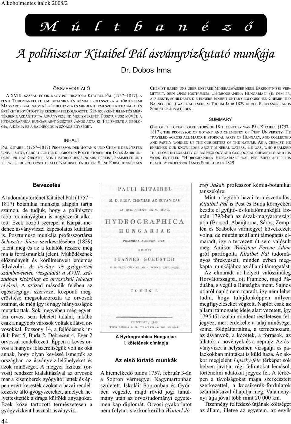 ÉRTÉKET BEGYÛJTÖTT ÉS RÉSZBEN FELDOLGOZOTT. KÉMIKUSKÉNT JELENTÕS MÉR- TÉKBEN GAZDAGÍTOTTA ÁSVÁNYVIZEINK MEGISMERÉSÉT. POSZTUMUSZ MÛVÉT, A HYDROGRAPHICA HUNGARIAE-T SUSZTER JÁNOS ADTA KI.