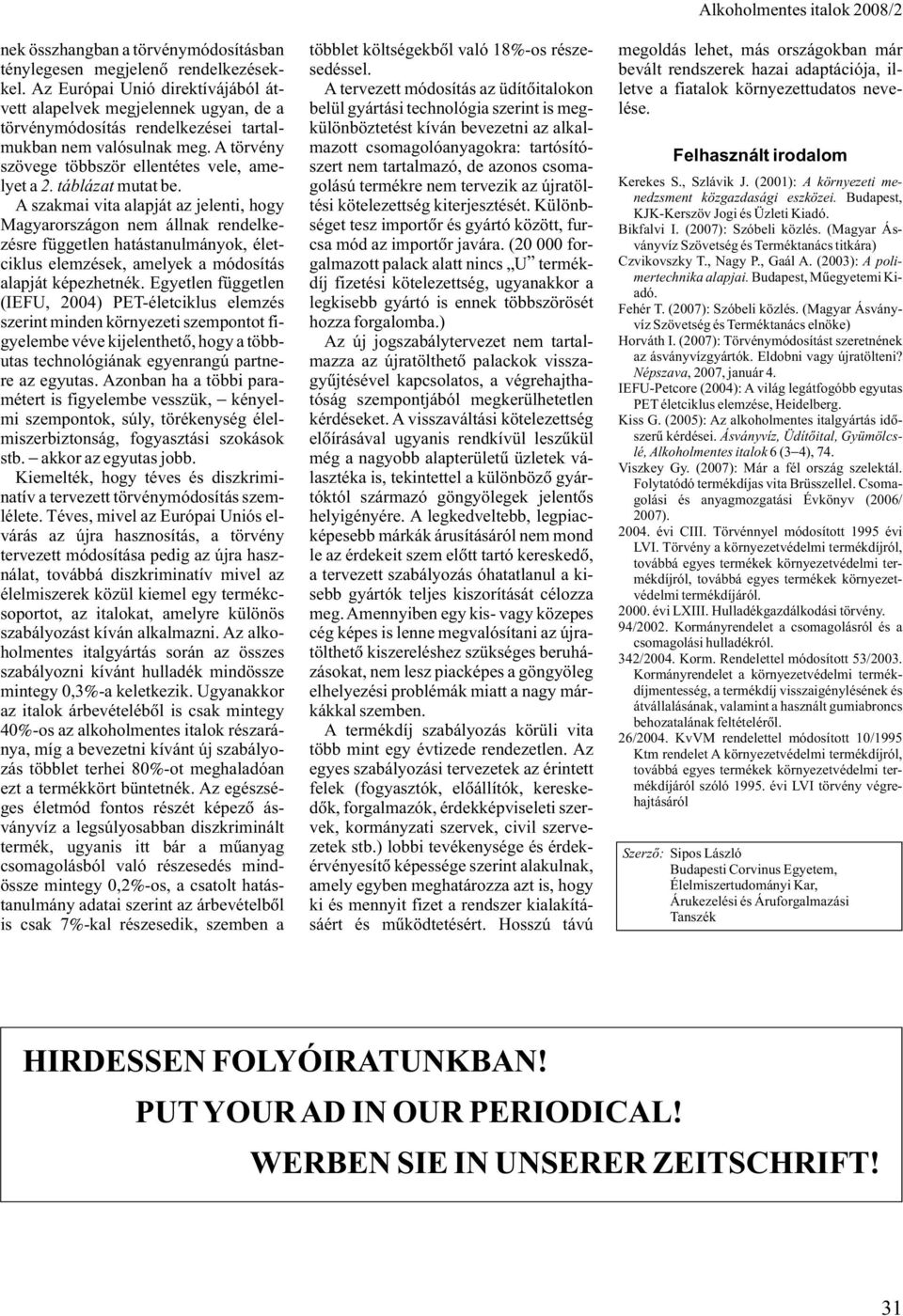 táblázat mutat be. A szakmai vita alapját az jelenti, hogy Magyarországon nem állnak rendelkezésre független hatástanulmányok, életciklus elemzések, amelyek a módosítás alapját képezhetnék.
