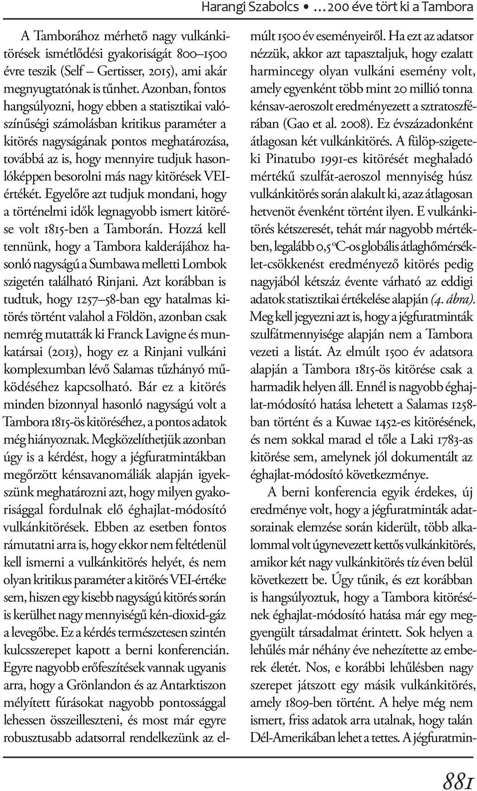 besorolni más nagy kitörések VEIértékét. Egyelőre azt tudjuk mondani, hogy a történelmi idők legnagyobb ismert kitörése volt 1815-ben a Tamborán.