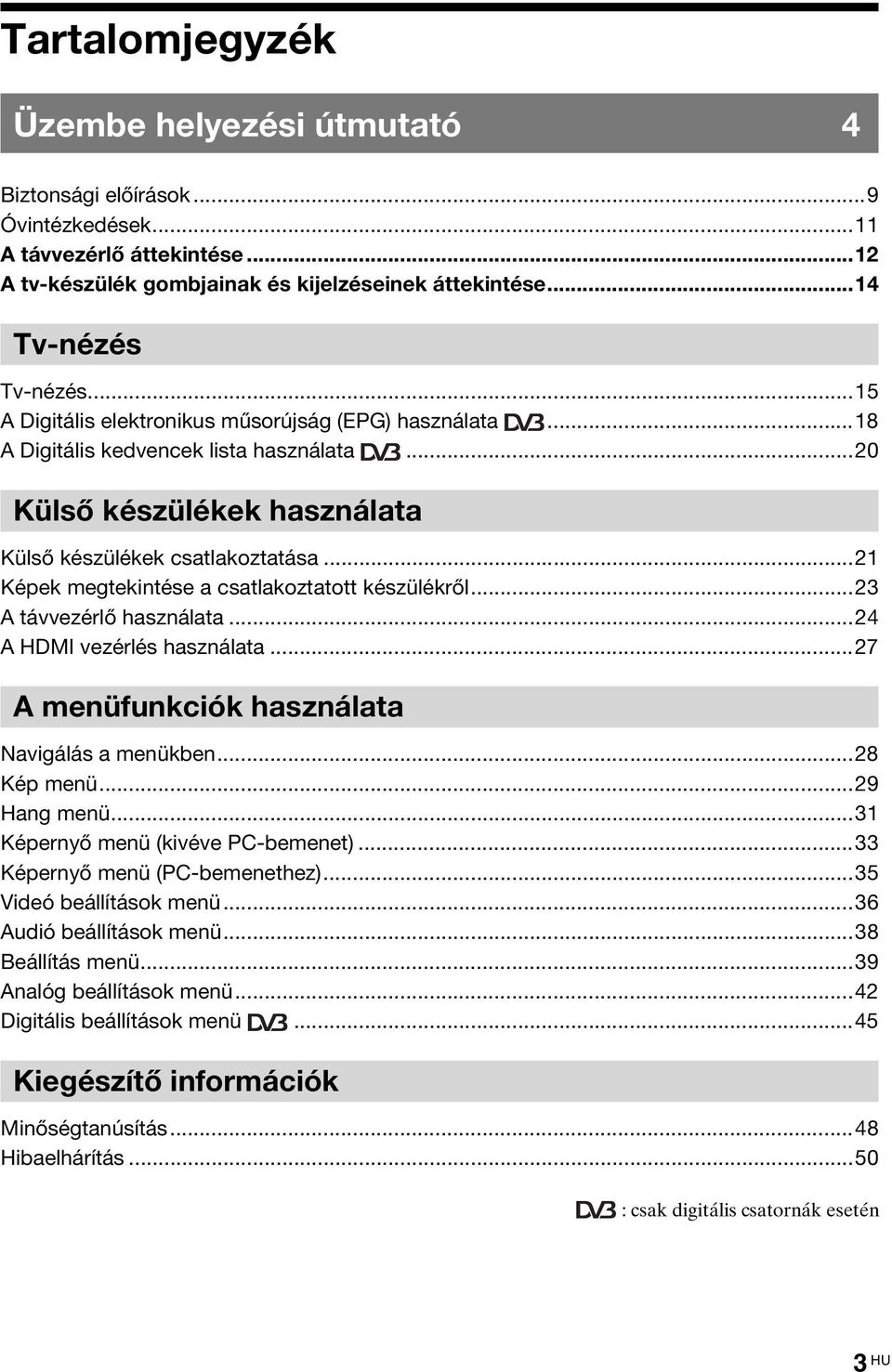 ..21 Képek megtekintése a csatlakoztatott készülékről...23 A távvezérlő használata...24 A HDMI vezérlés használata...27 A menüfunkciók használata Navigálás a menükben...28 Kép menü...29 Hang menü.