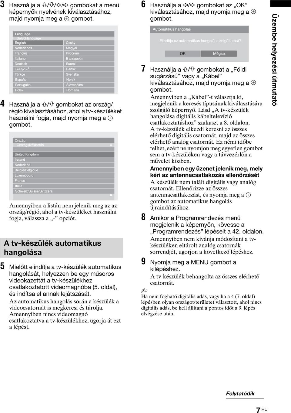 Amennyiben a listán nem jelenik meg az az ország/régió, ahol a tv-készüléket használni fogja, válassza a - opciót.