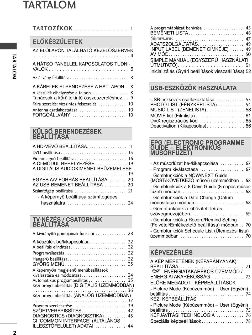 .. 9 Falra szerelés: vízszintes felszerelés............ 0 Antenna csatlakoztatása.................... 0 FORGÓÁLLVÁNY....................... 0 KÜLSŐ BRNDZÉSK BÁLLÍTÁSA A HD-VVŐ BÁLLÍTÁSA.