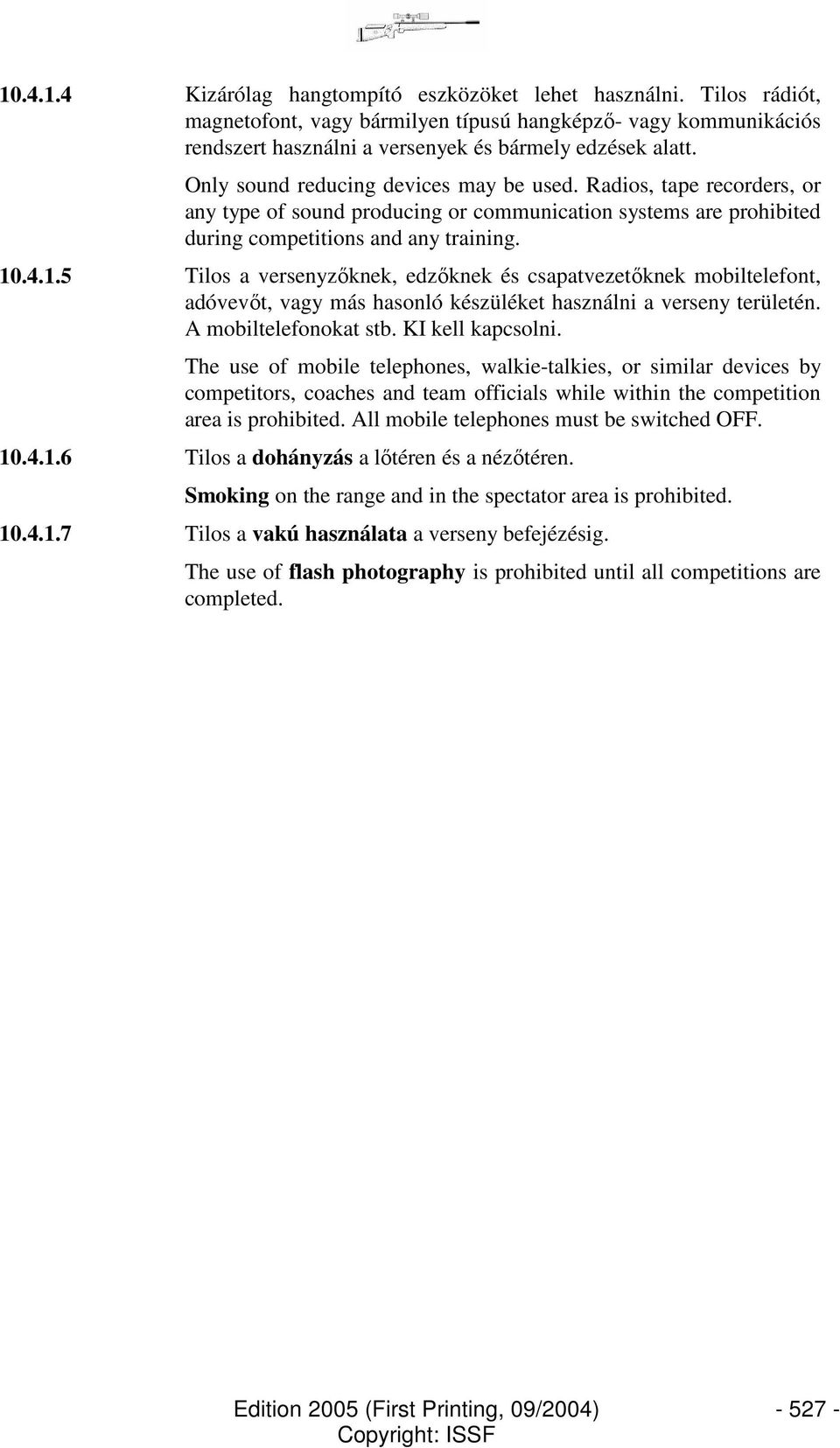 .4.1.5 Tilos a versenyzıknek, edzıknek és csapatvezetıknek mobiltelefont, adóvevıt, vagy más hasonló készüléket használni a verseny területén. A mobiltelefonokat stb. KI kell kapcsolni.