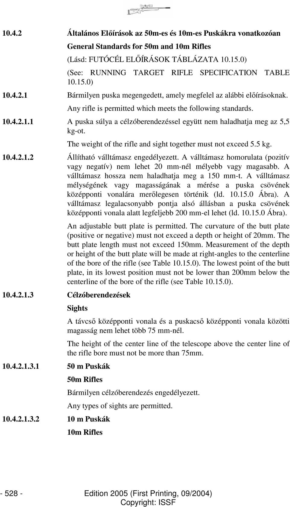 The weight of the rifle and sight together must not exceed 5.5 kg. 10.4.2.1.2 Állítható válltámasz engedélyezett.