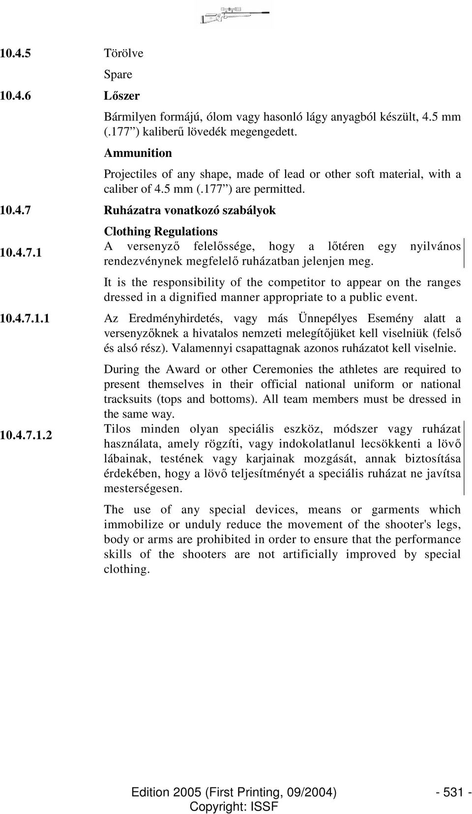 ) are permitted. 10.4.7 Ruházatra vonatkozó szabályok 10.4.7.1 Clothing Regulations A versenyzı felelıssége, hogy a lıtéren egy nyilvános rendezvénynek megfelelı ruházatban jelenjen meg.