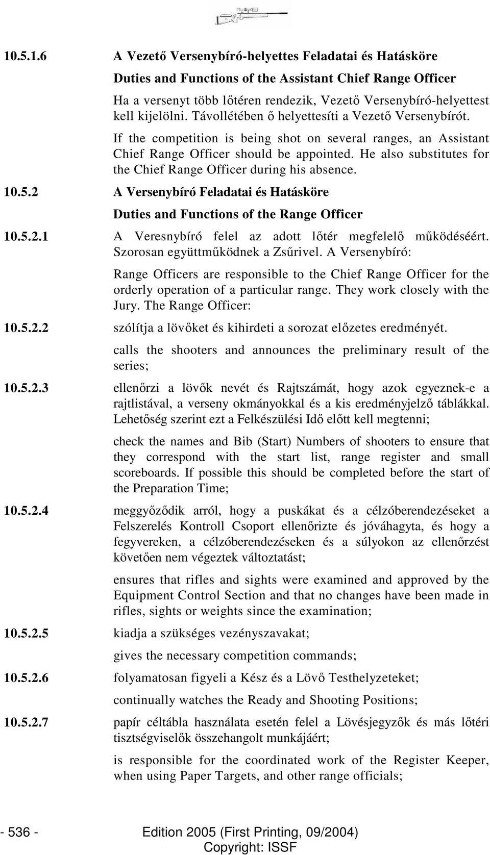 He also substitutes for the Chief Range Officer during his absence. 10.5.2 A Versenybíró Feladatai és Hatásköre Duties and Functions of the Range Officer 10.5.2.1 A Veresnybíró felel az adott lıtér megfelelı mőködéséért.