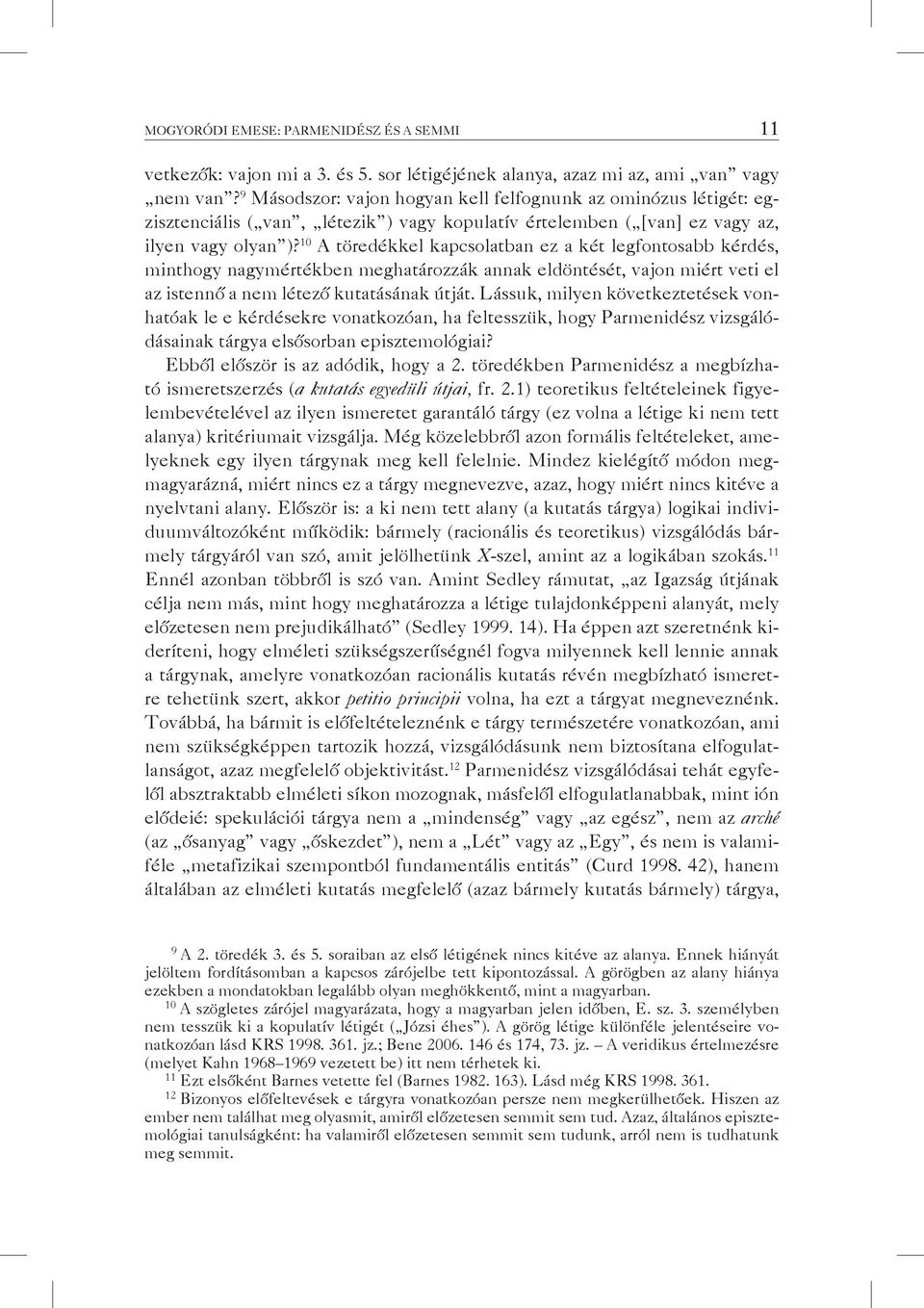 10 A töredékkel kapcsolatban ez a két legfontosabb kérdés, minthogy nagymértékben meghatározzák annak eldöntését, vajon miért veti el az istennő a nem létező kutatásának útját.