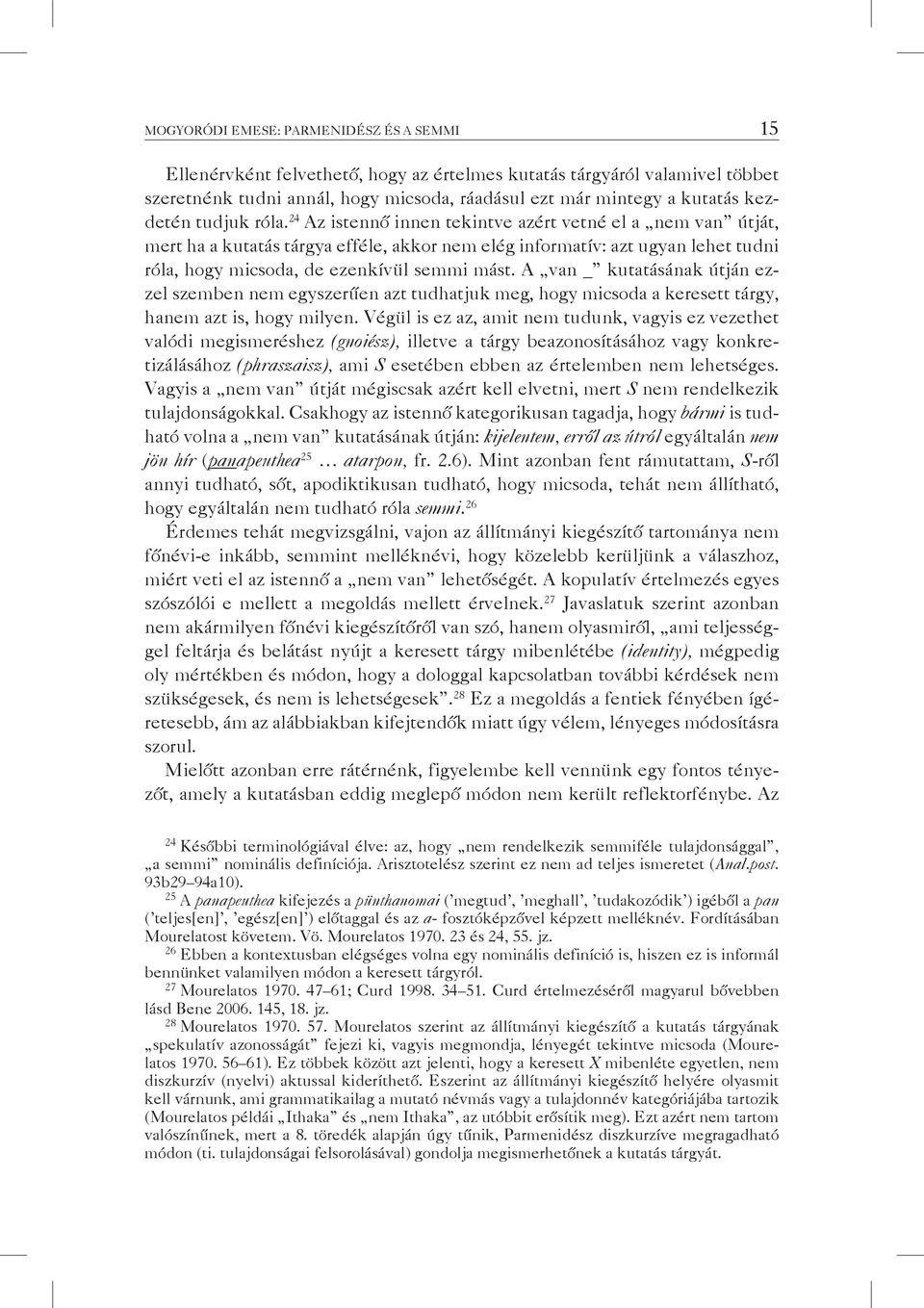 24 Az istennő innen tekintve azért vetné el a nem van útját, mert ha a kutatás tárgya efféle, akkor nem elég informatív: azt ugyan lehet tudni róla, hogy micsoda, de ezenkívül semmi mást.