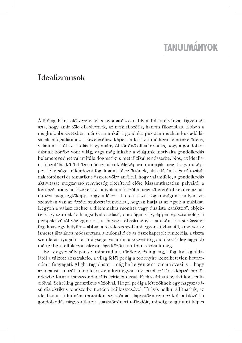 történő elhatárolódás, hogy a gondolkodásunk körébe vont világ, vagy még inkább a világunk motiválta gondolkodás belemerevedhet valamiféle dogmatikus metafizikai rendszerbe.