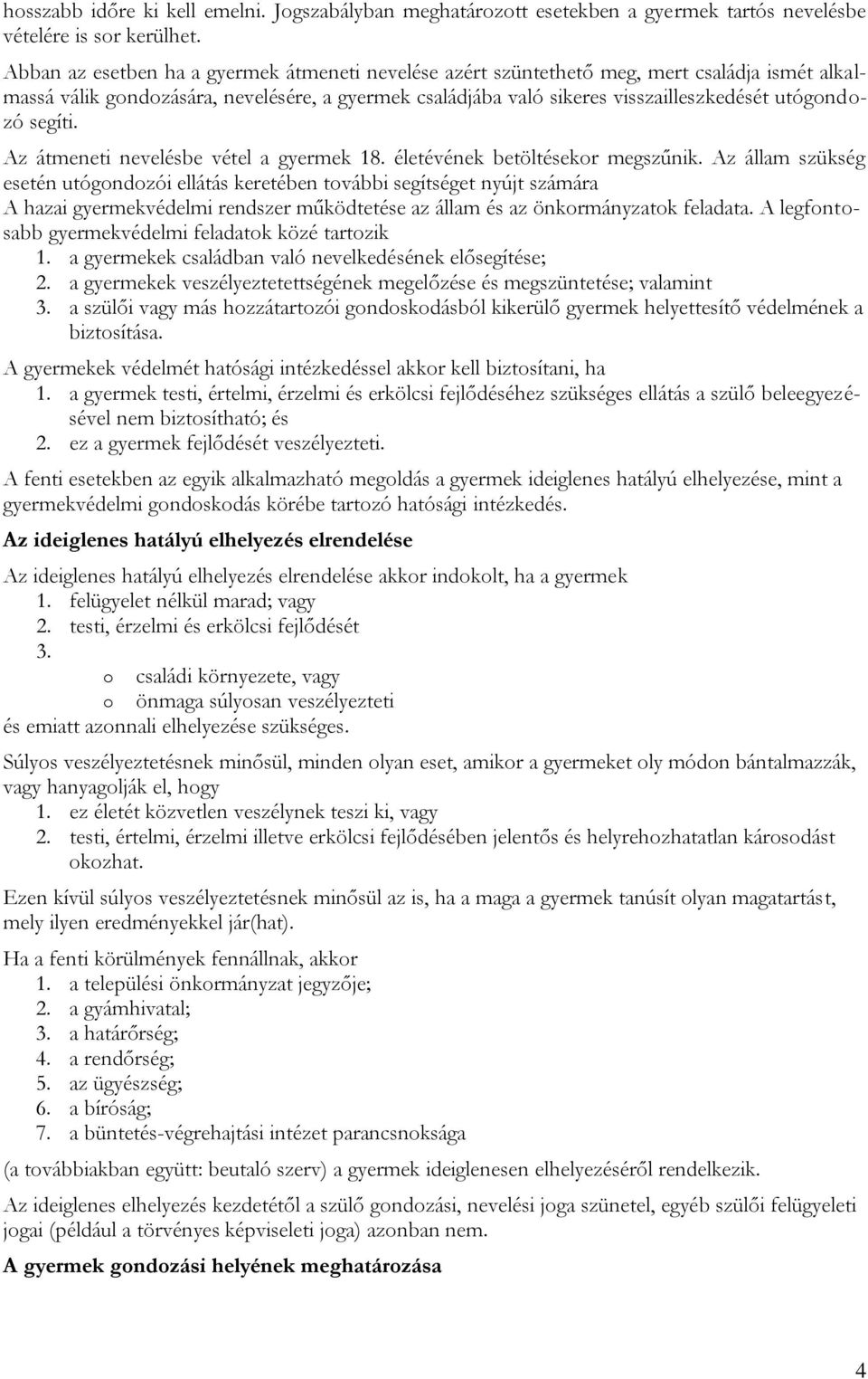 segíti. Az átmeneti nevelésbe vétel a gyermek 18. életévének betöltésekor megszűnik.