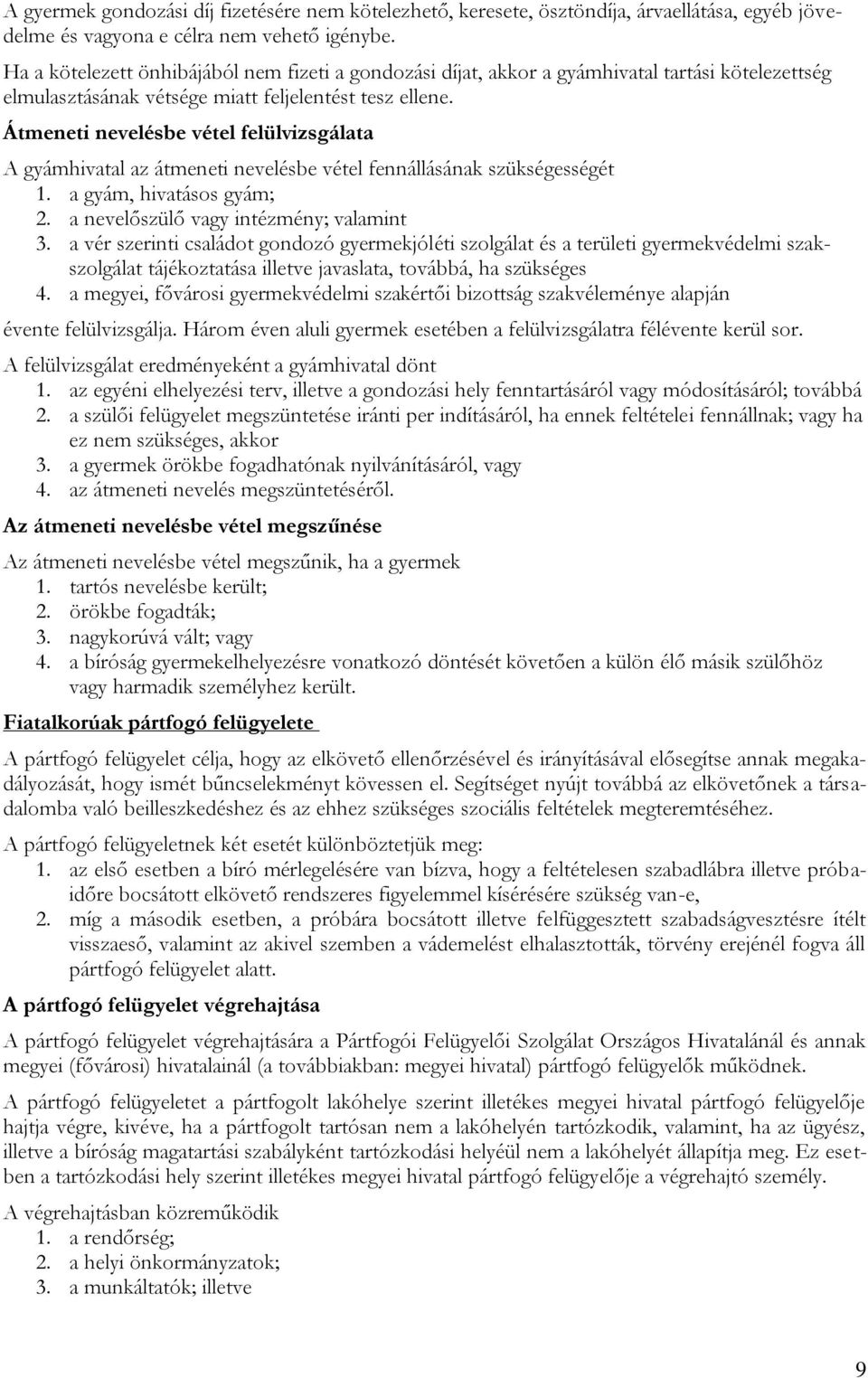 Átmeneti nevelésbe vétel felülvizsgálata A gyámhivatal az átmeneti nevelésbe vétel fennállásának szükségességét 1. a gyám, hivatásos gyám; 2. a nevelőszülő vagy intézmény; valamint 3.