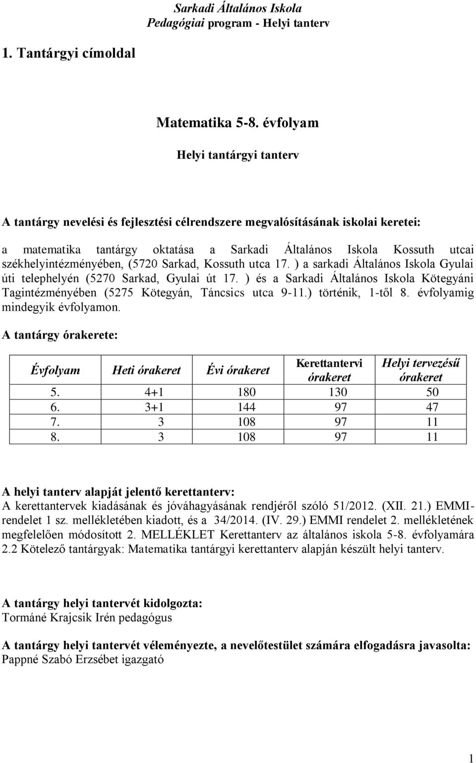 székhelyintézményében, (5720 Sarkad, Kossuth utca 17. ) a sarkadi Általános Iskola Gyulai úti telephelyén (5270 Sarkad, Gyulai út 17.