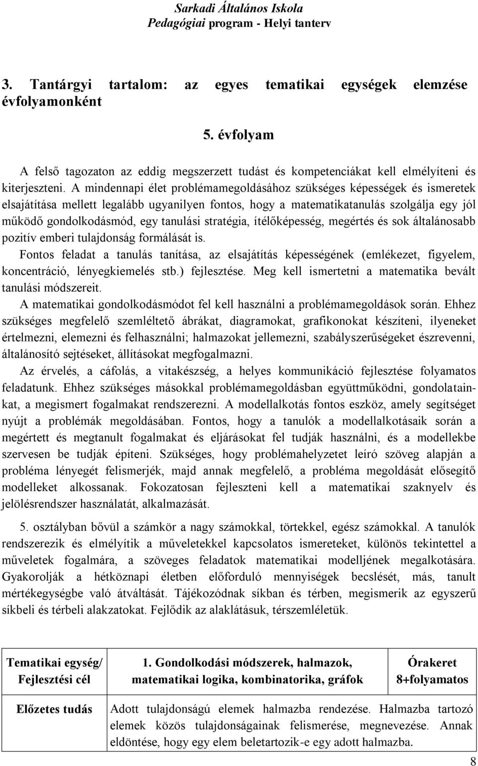 tanulási stratégia, ítélőképesség, megértés és sok általánosabb pozitív emberi tulajdonság formálását is.