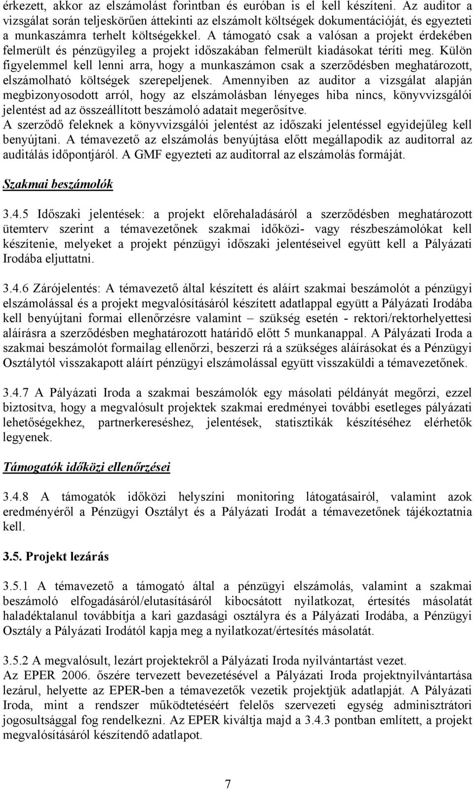 A támogató csak a valósan a projekt érdekében felmerült és pénzügyileg a projekt időszakában felmerült kiadásokat téríti meg.