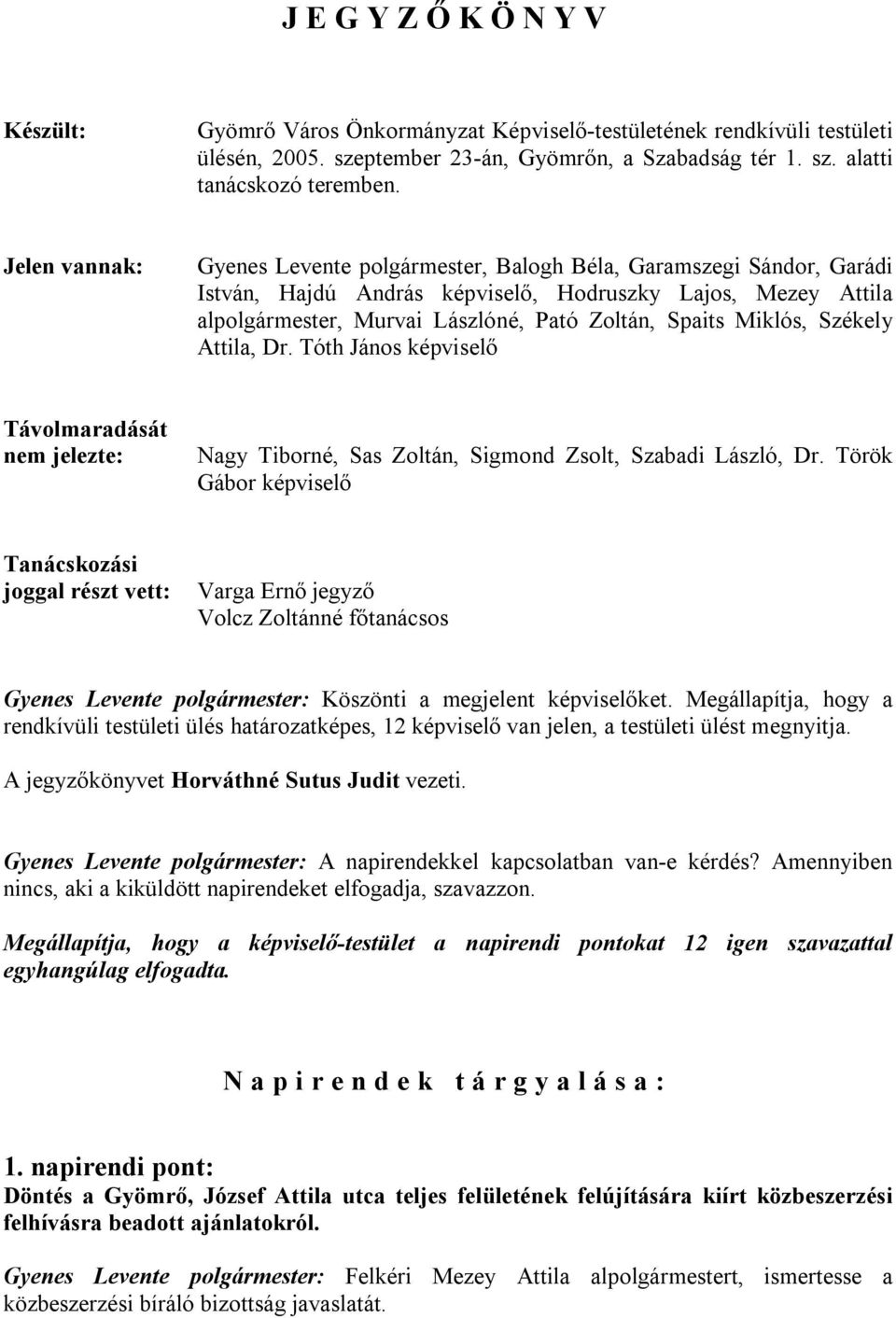 Miklós, Székely Attila, Dr. Tóth János képviselő Távolmaradását nem jelezte: Nagy Tiborné, Sas Zoltán, Sigmond Zsolt, Szabadi László, Dr.