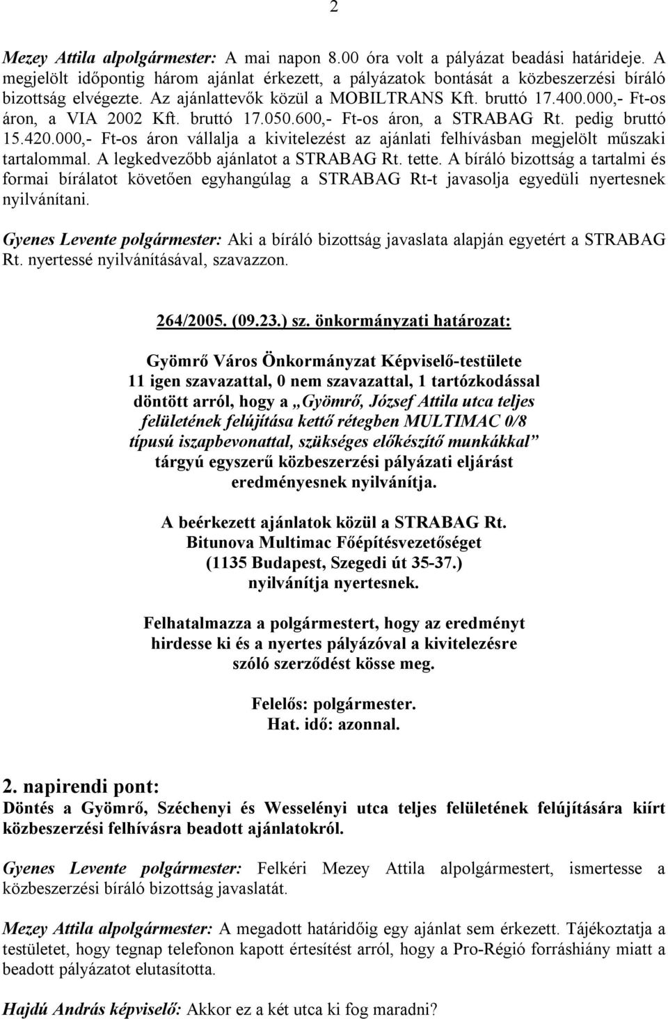 000,- Ft-os áron vállalja a kivitelezést az ajánlati felhívásban megjelölt műszaki tartalommal. A legkedvezőbb ajánlatot a STRABAG Rt. tette.