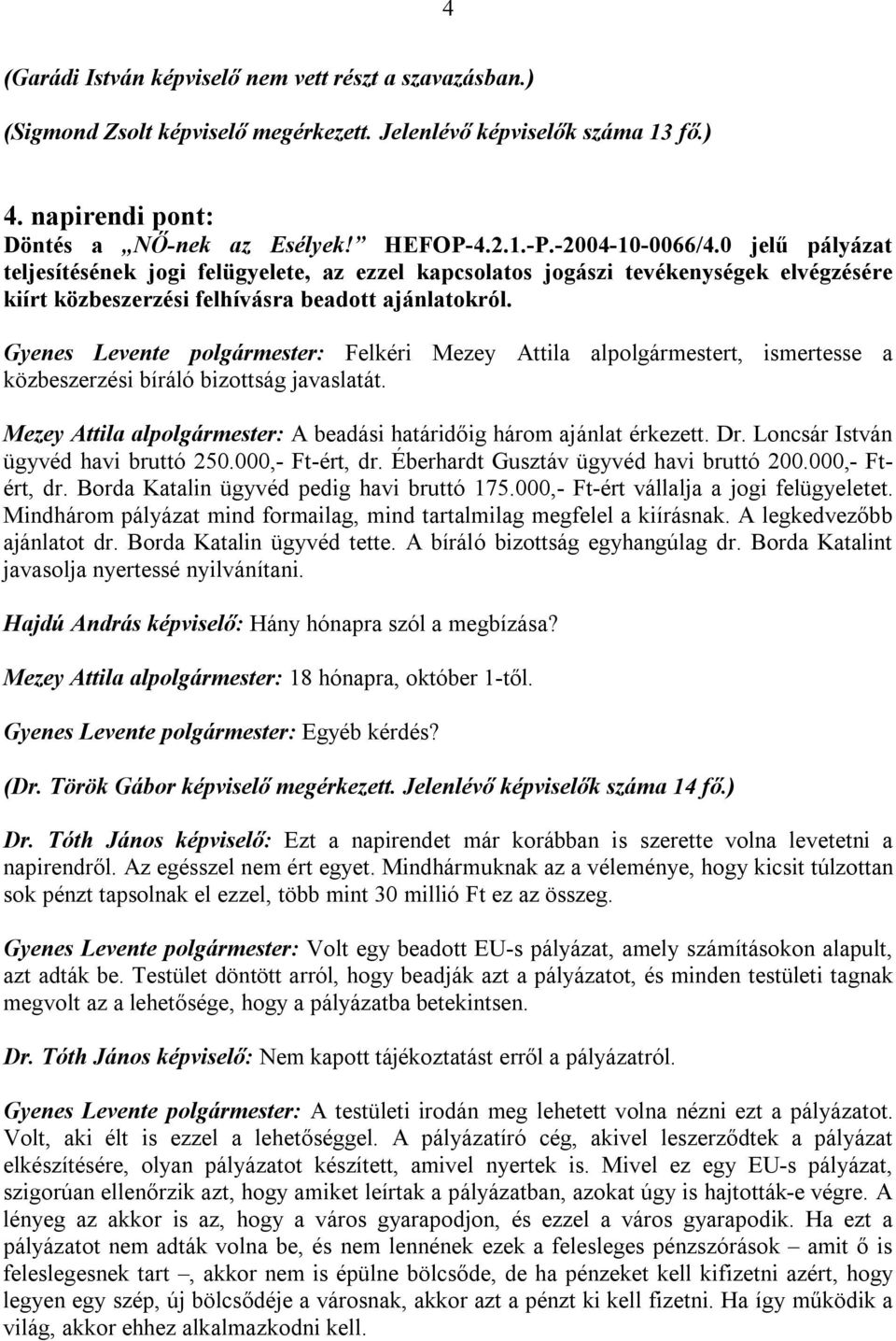 Mezey Attila alpolgármester: A beadási határidőig három ajánlat érkezett. Dr. Loncsár István ügyvéd havi bruttó 250.000,- Ft-ért, dr. Éberhardt Gusztáv ügyvéd havi bruttó 200.000,- Ftért, dr.