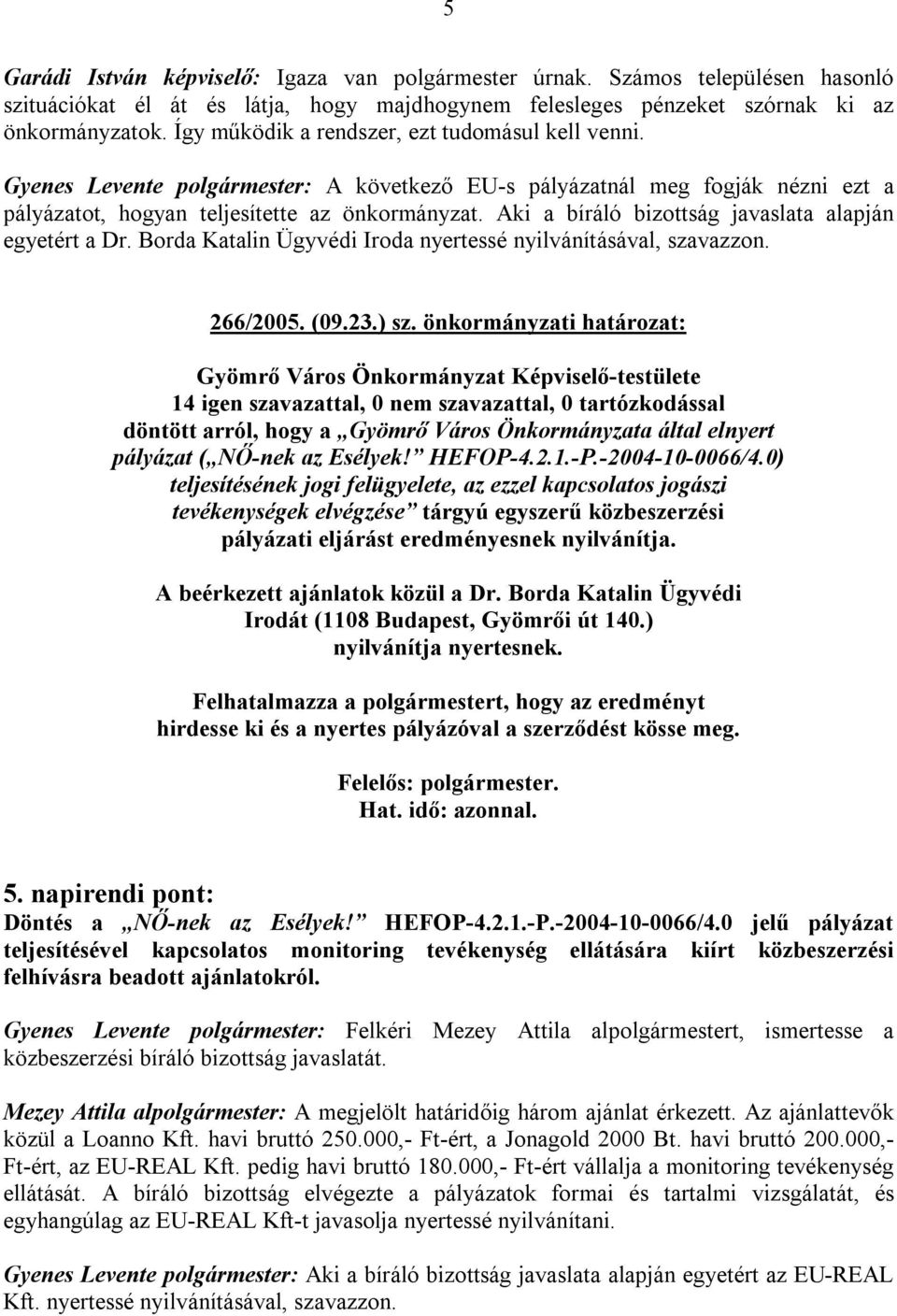 Aki a bíráló bizottság javaslata alapján egyetért a Dr. Borda Katalin Ügyvédi Iroda nyertessé nyilvánításával, szavazzon. 266/2005. (09.23.) sz.