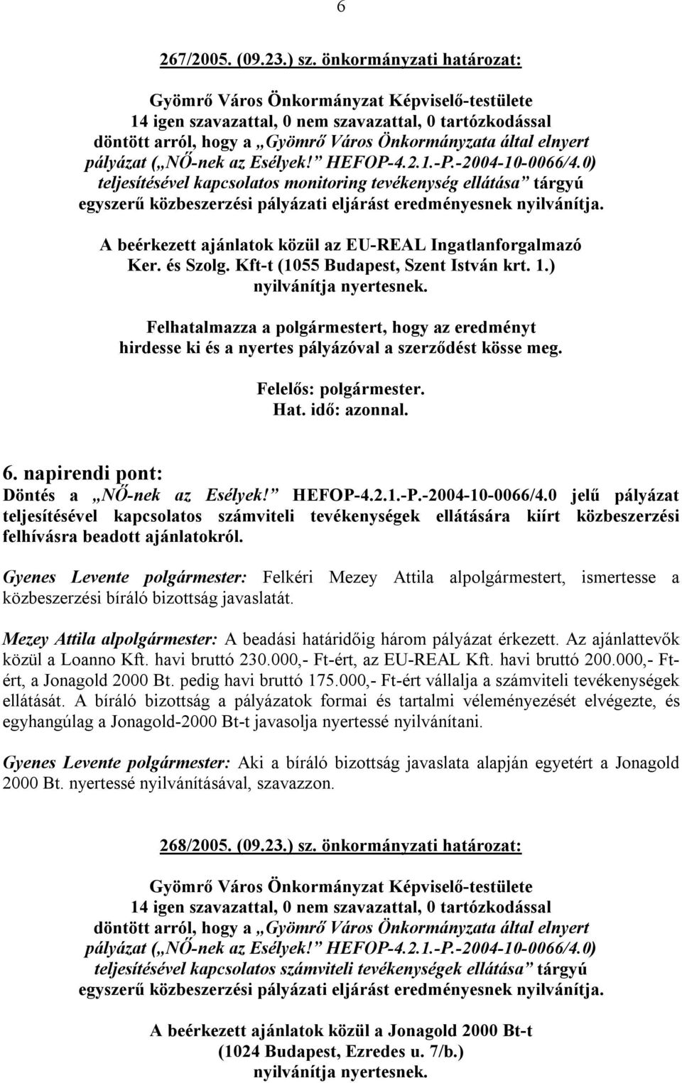A beérkezett ajánlatok közül az EU-REAL Ingatlanforgalmazó Ker. és Szolg. Kft-t (1055 Budapest, Szent István krt. 1.) hirdesse ki és a nyertes pályázóval a szerződést kösse meg. 6.