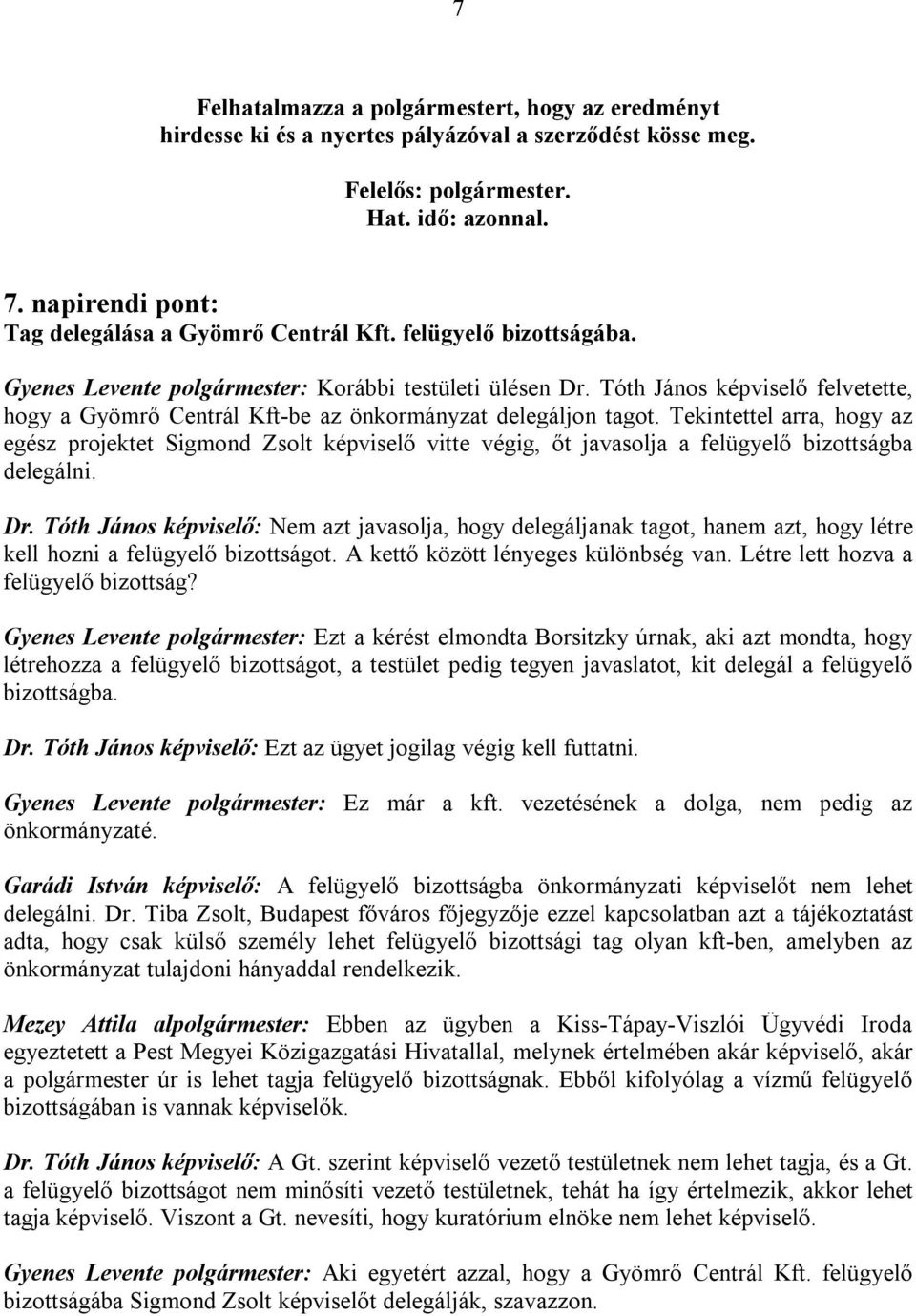 Tekintettel arra, hogy az egész projektet Sigmond Zsolt képviselő vitte végig, őt javasolja a felügyelő bizottságba delegálni. Dr.