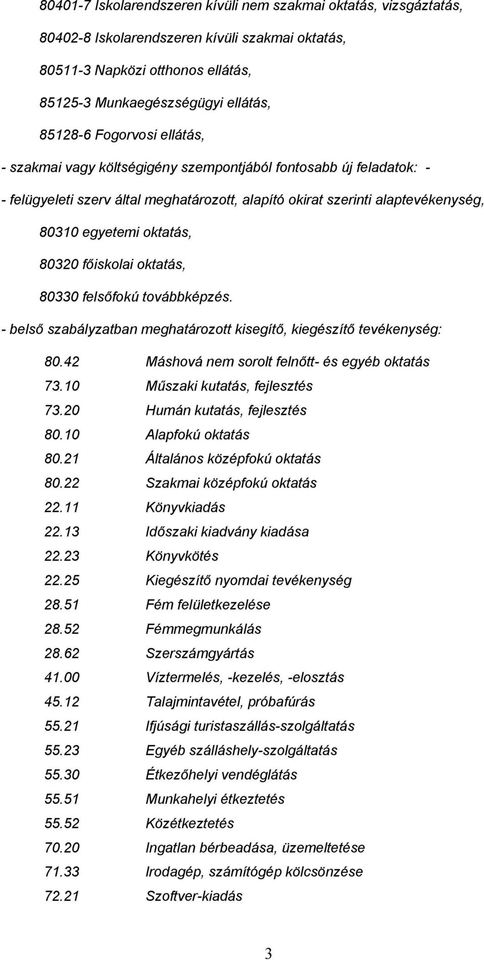 iskolai oktatás, 80330 felsőfokú továbbképzés. - belső szabályzatban meghatározott kisegítő, kiegészítő tevékenység: 80.42 Máshová nem sorolt felnőtt- és egyéb oktatás 73.