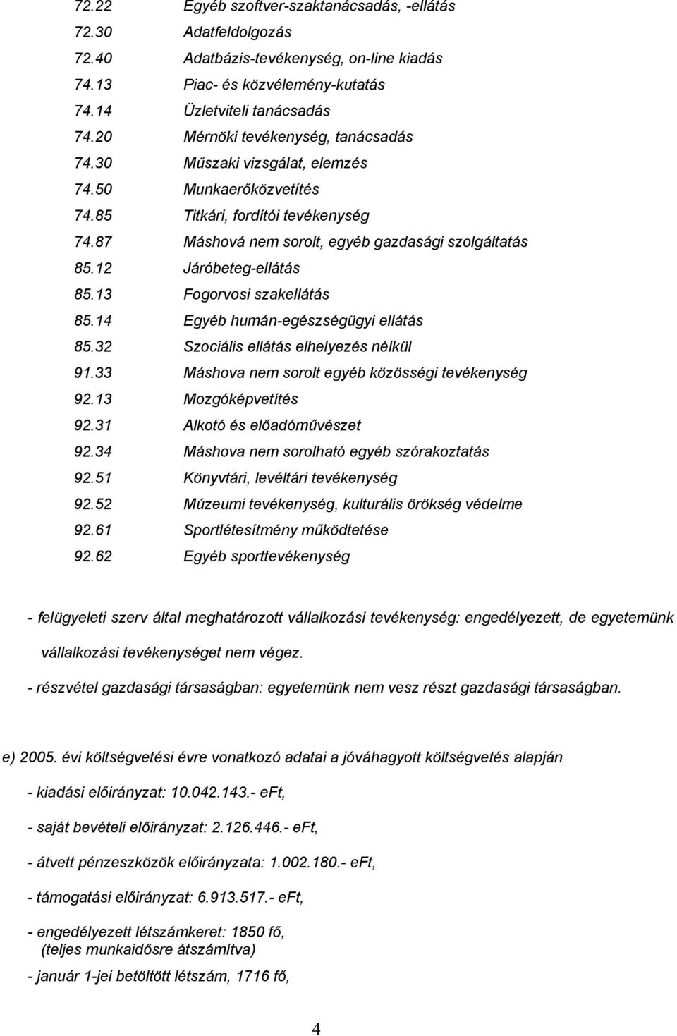 12 Járóbeteg-ellátás 85.13 Fogorvosi szakellátás 85.14 Egyéb humán-egészségügyi ellátás 85.32 Szociális ellátás elhelyezés nélkül 91.33 Máshova nem sorolt egyéb közösségi tevékenység 92.