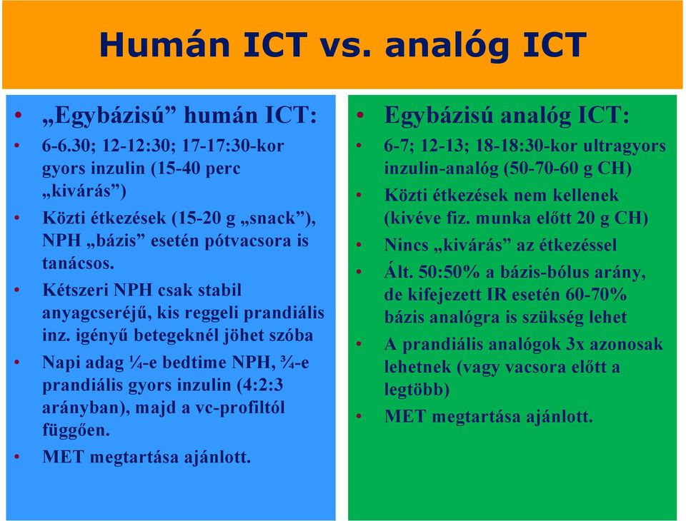 igényű betegeknél jöhet szóba Napi adag ¼-e bedtime NPH, ¾-e prandiális gyors inzulin (4:2:3 arányban), majd a vc-profiltól függően. MET megtartása ajánlott.