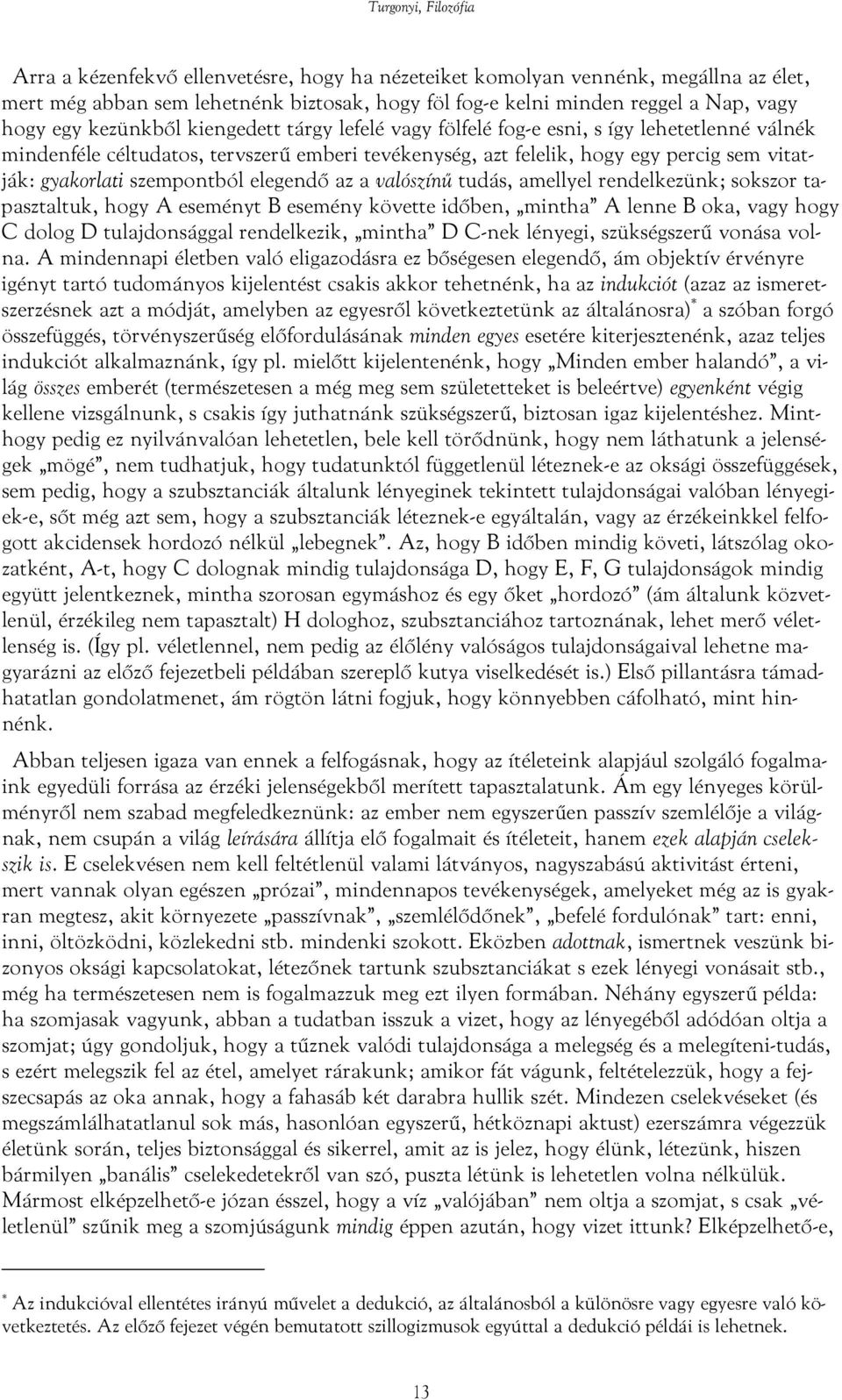 elegendő az a valószínű tudás, amellyel rendelkezünk; sokszor tapasztaltuk, hogy A eseményt B esemény követte időben, mintha A lenne B oka, vagy hogy C dolog D tulajdonsággal rendelkezik, mintha D