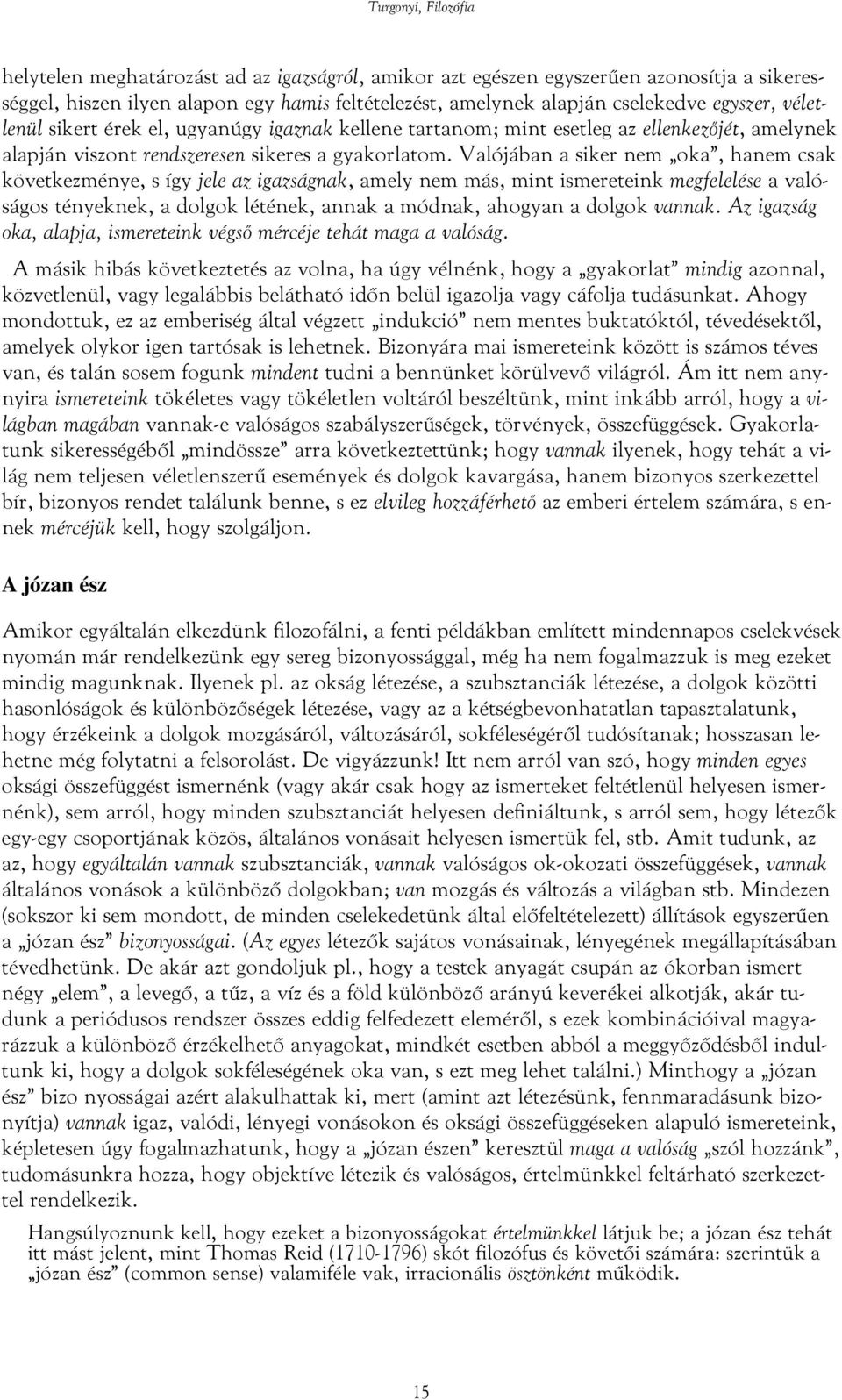 Valójában a siker nem oka, hanem csak következménye, s így jele az igazságnak, amely nem más, mint ismereteink megfelelése a valóságos tényeknek, a dolgok létének, annak a módnak, ahogyan a dolgok