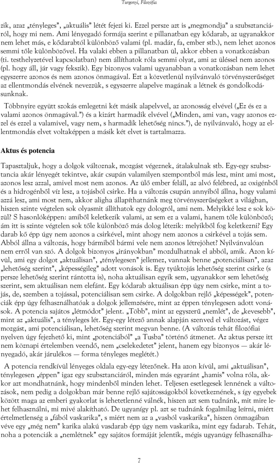 Ha valaki ebben a pillanatban ül, akkor ebben a vonatkozásban (ti. testhelyzetével kapcsolatban) nem állíthatok róla semmi olyat, ami az üléssel nem azonos (pl. hogy áll, jár vagy fekszik).