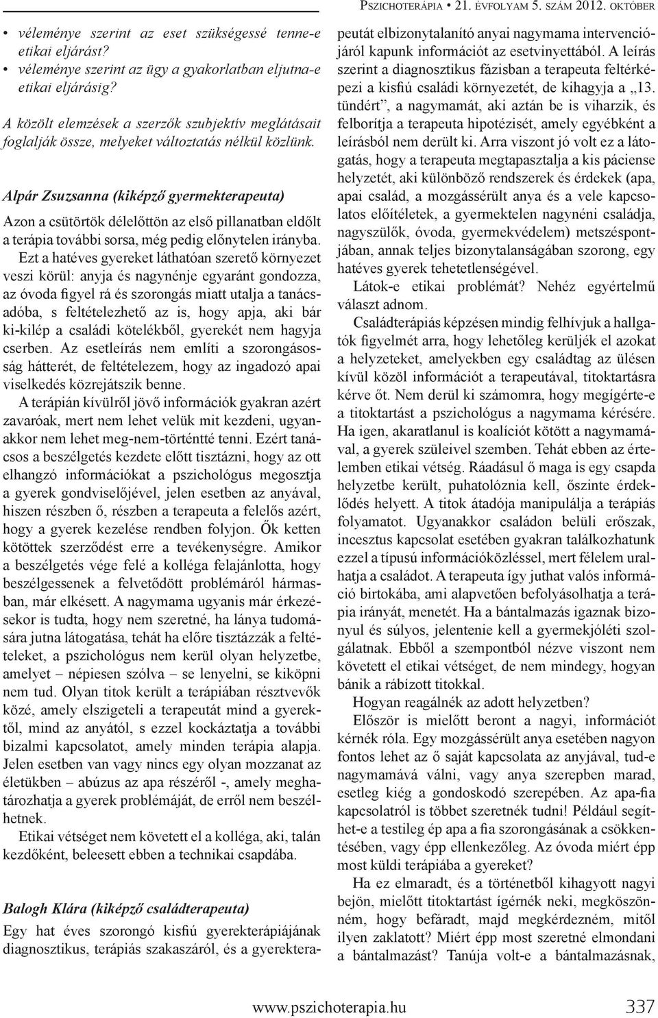 Alpár Zsuzsanna (kiképző gyermekterapeuta) Azon a csütörtök délelőttön az első pillanatban eldőlt a terápia további sorsa, még pedig előnytelen irányba.