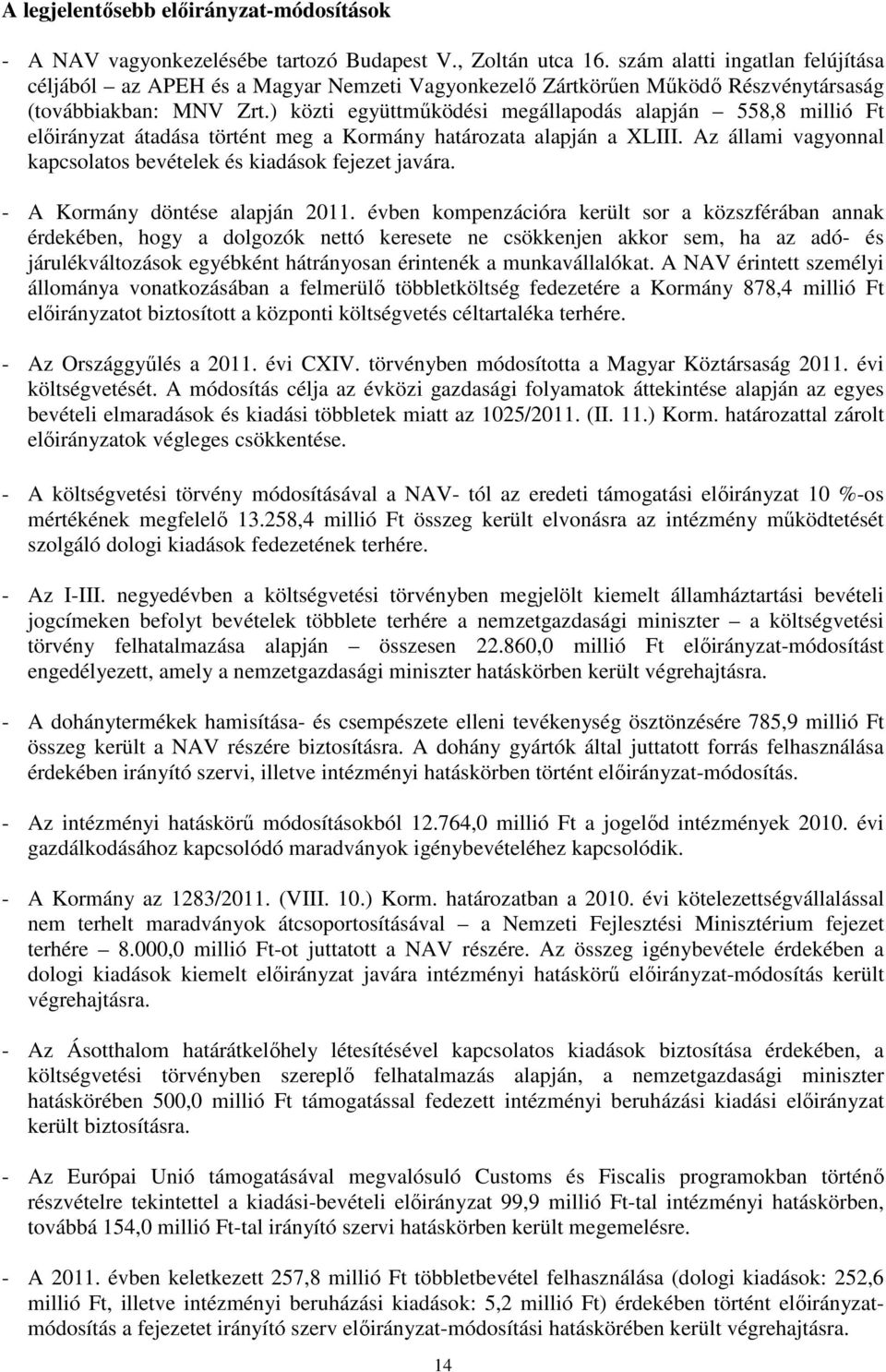 ) közti együttmőködési megállapodás alapján 558,8 millió Ft elıirányzat átadása történt meg a Kormány határozata alapján a XLIII. Az állami vagyonnal kapcsolatos bevételek és kiadások fejezet javára.