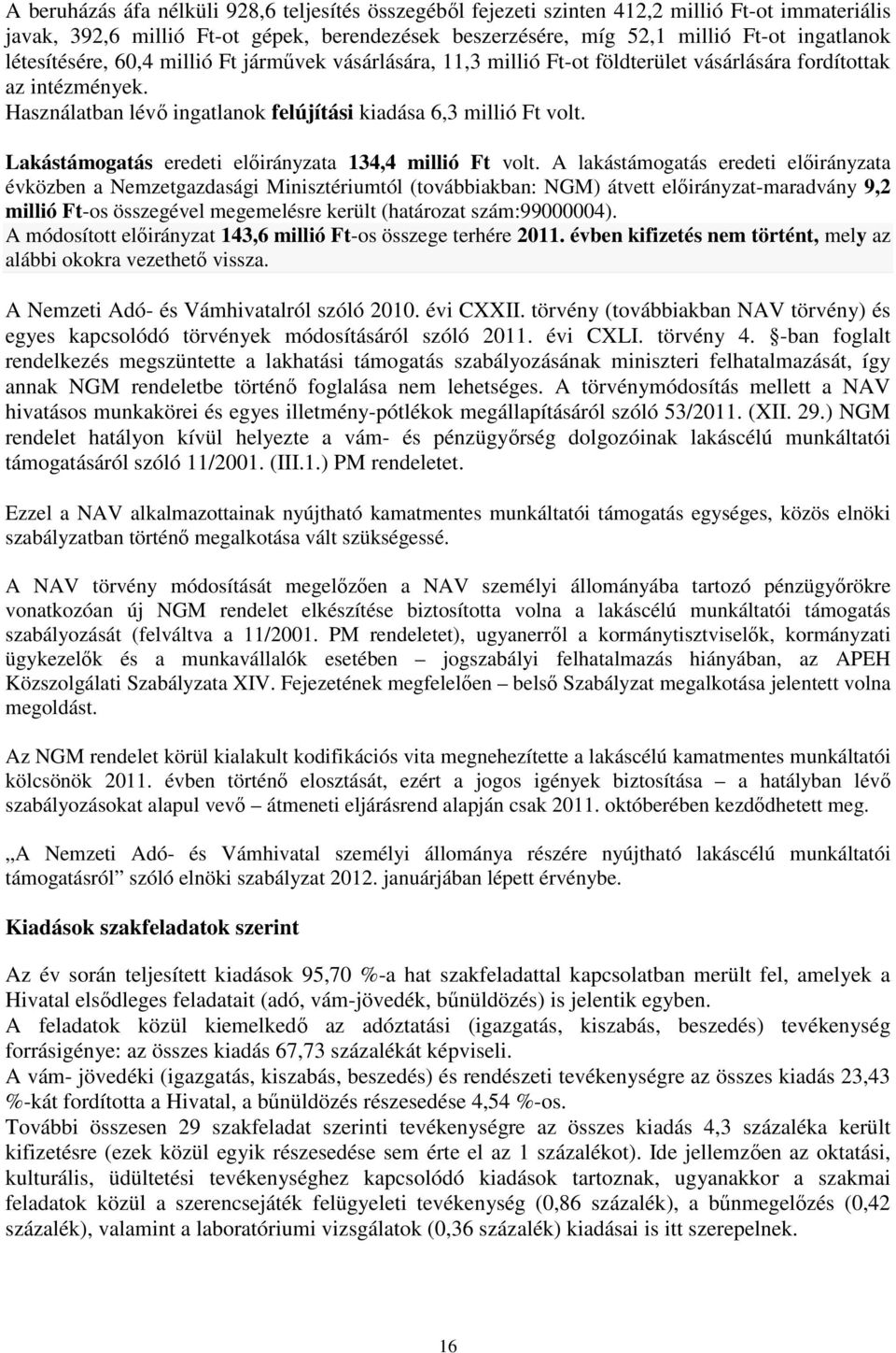 Lakástámogatás eredeti elıirányzata 134,4 millió Ft volt.