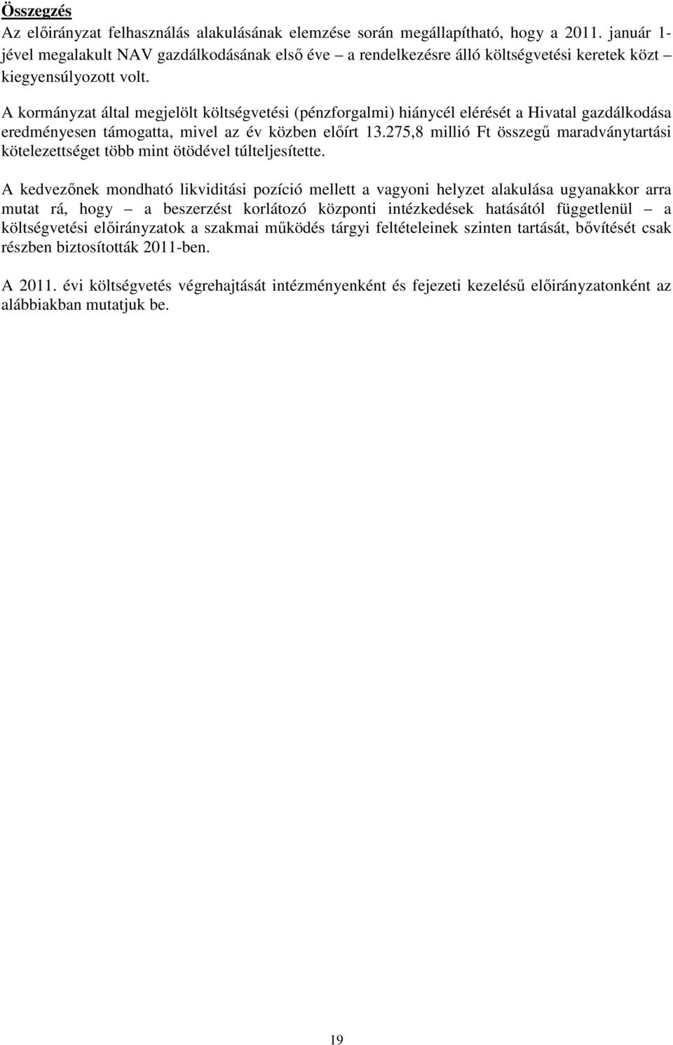 A kormányzat által megjelölt költségvetési (pénzforgalmi) hiánycél elérését a Hivatal gazdálkodása eredményesen támogatta, mivel az év közben elıírt 13.