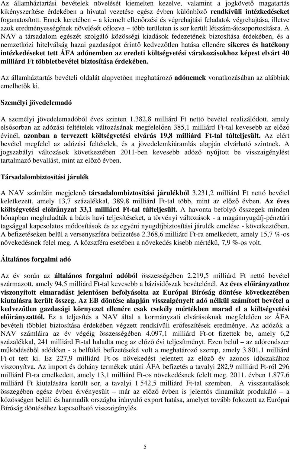 A NAV a társadalom egészét szolgáló közösségi kiadások fedezetének biztosítása érdekében, és a nemzetközi hitelválság hazai gazdaságot érintı kedvezıtlen hatása ellenére sikeres és hatékony