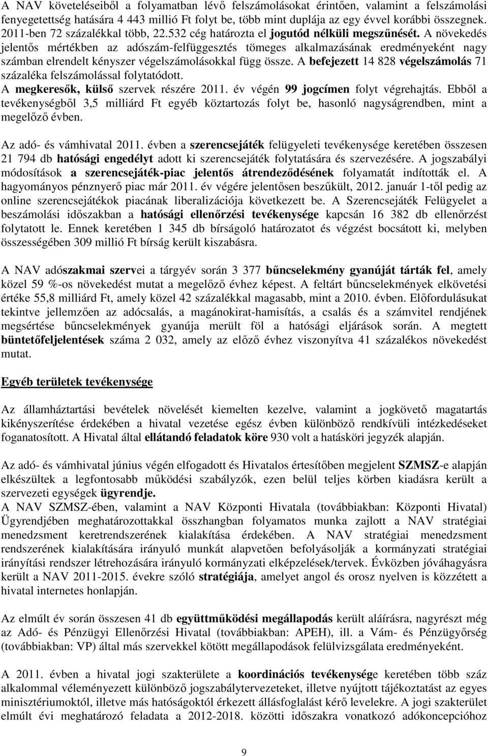 A növekedés jelentıs mértékben az adószám-felfüggesztés tömeges alkalmazásának eredményeként nagy számban elrendelt kényszer végelszámolásokkal függ össze.