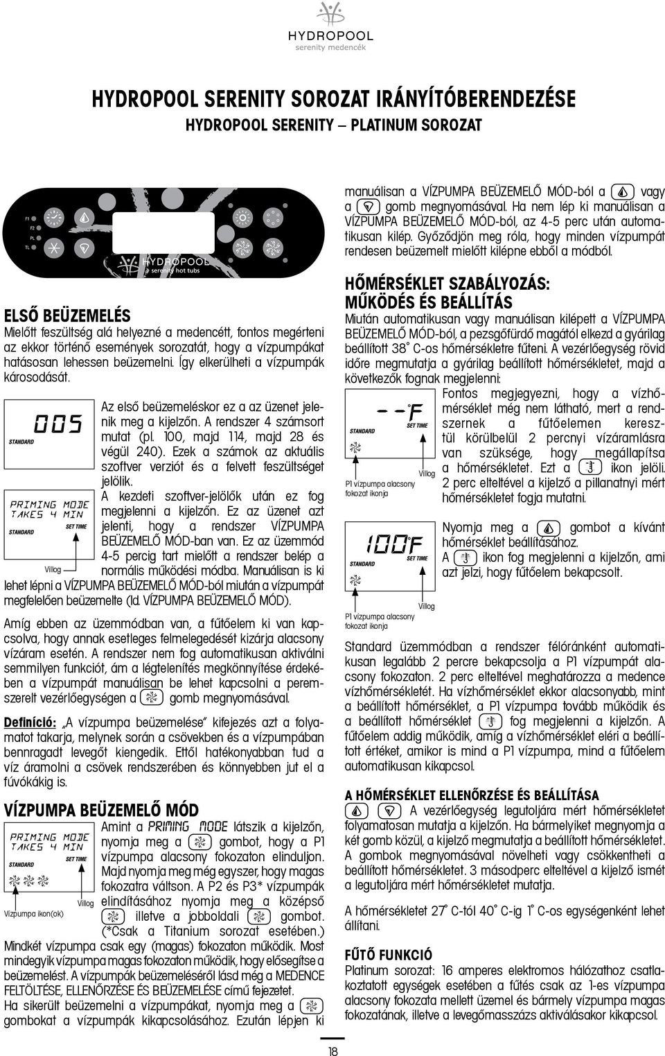 ELSŐ BEÜZEMELÉS Mielőtt feszültség alá helyezné a medencétt, fontos megérteni az ekkor történő események sorozatát, hogy a vízpumpákat hatásosan lehessen beüzemelni.